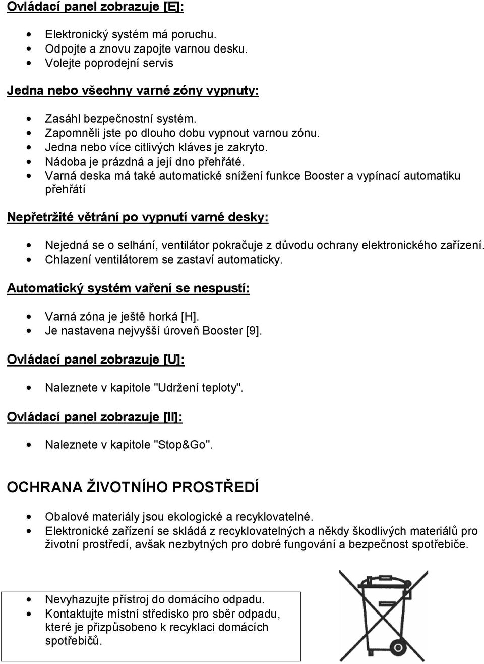 Varná deska má také automatické snížení funkce Booster a vypínací automatiku přehřátí Nepřetržité větrání po vypnutí varné desky: Nejedná se o selhání, ventilátor pokračuje z důvodu ochrany