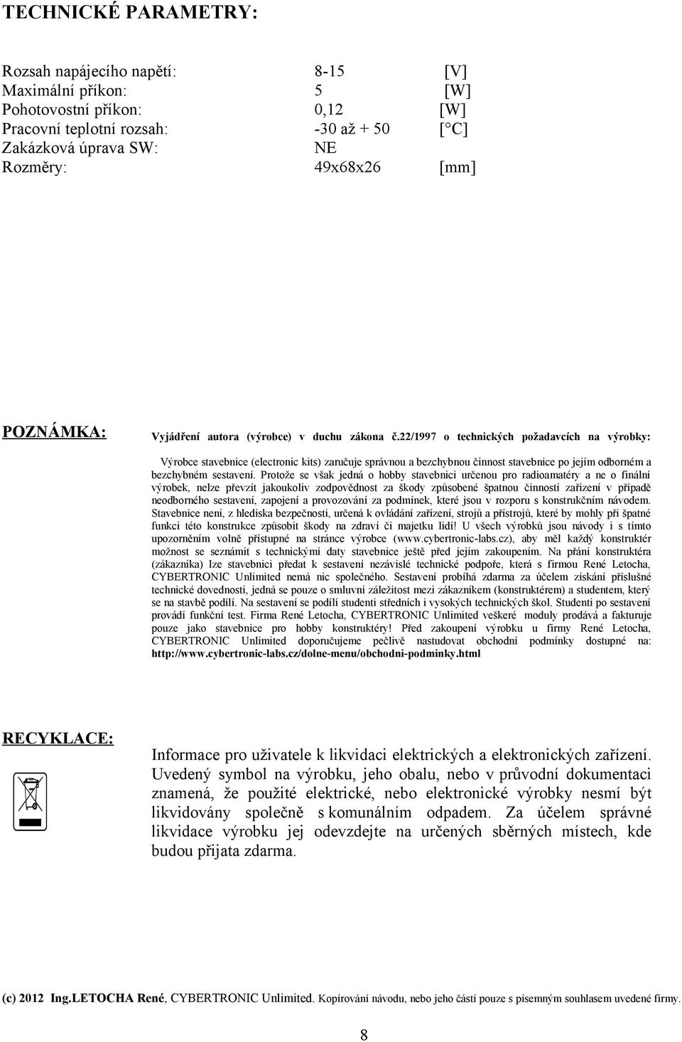 22/1997 o technických požadavcích na výrobky: Výrobce stavebnice (electronic kits) zaručuje správnou a bezchybnou činnost stavebnice po jejím odborném a bezchybném sestavení.