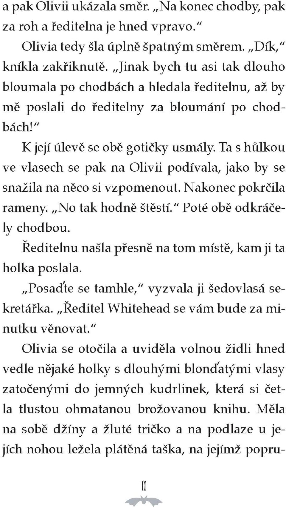 Ta s hůlkou ve vlasech se pak na Olivii podívala, jako by se snažila na něco si vzpomenout. Nakonec pokrčila rameny. No tak hodně štěstí. Poté obě odkráčely chodbou.