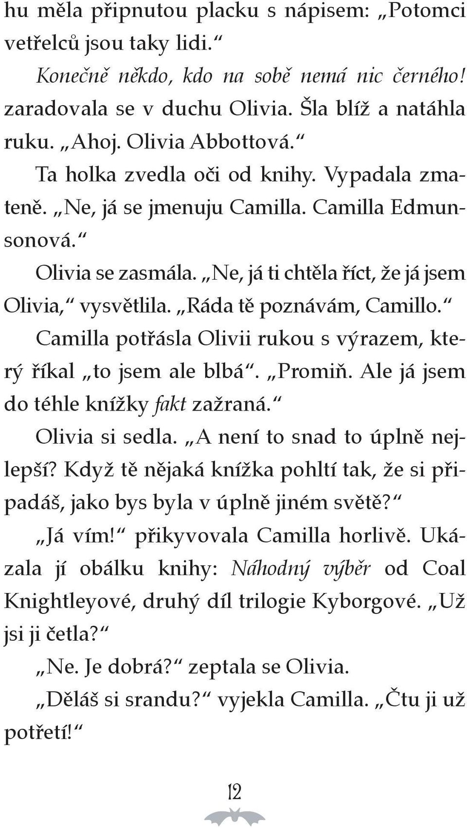 Camilla potřásla Olivii rukou s výrazem, který říkal to jsem ale blbá. Promiň. Ale já jsem do téhle knížky fakt zažraná. Olivia si sedla. A není to snad to úplně nejlepší?