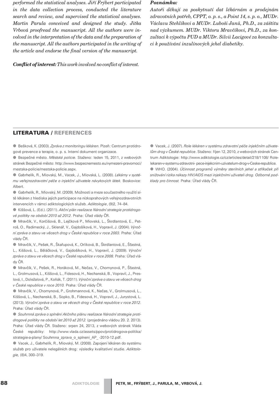 All the authors participated in the writing of the article and endorse the final version of the manuscript. Poznámka: Autoøi dìkují za poskytnutí dat lékárnám a prodejnám zdravotních potøeb, CPPT, o.