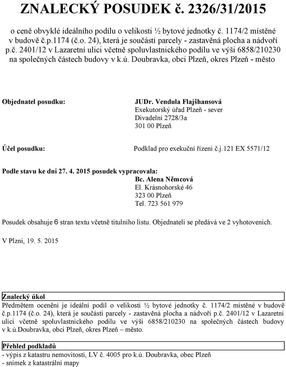 Vendula Flajšhansová Exekutorský úřad Plzeň - sever Divadelní 2728/3a 301 00 Plzeň Účel posudku: Podklad pro exekuční řízení č.j.121 EX 5571/12 Podle stavu ke dni 27. 4. 2015 posudek vypracovala: Bc.