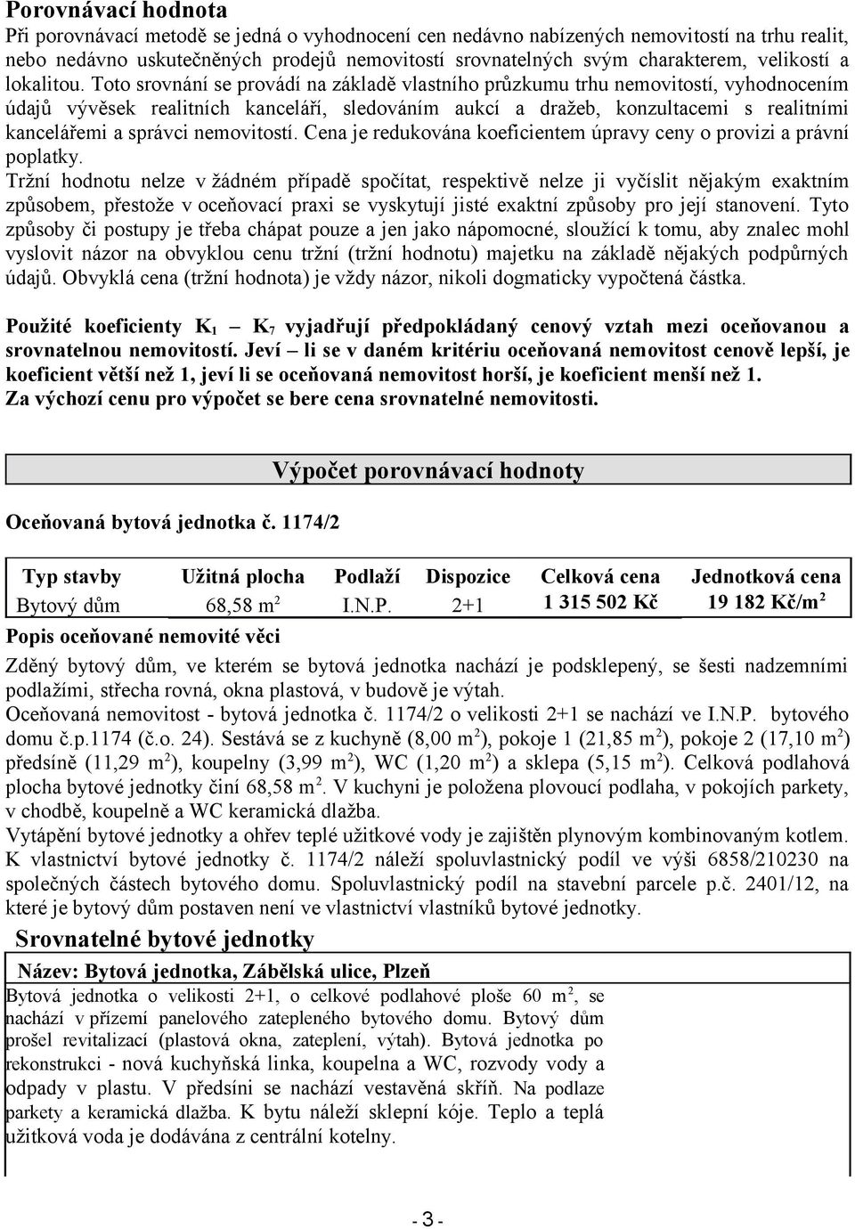 Toto srovnání se provádí na základě vlastního průzkumu trhu nemovitostí, vyhodnocením údajů vývěsek realitních kanceláří, sledováním aukcí a dražeb, konzultacemi s realitními kancelářemi a správci