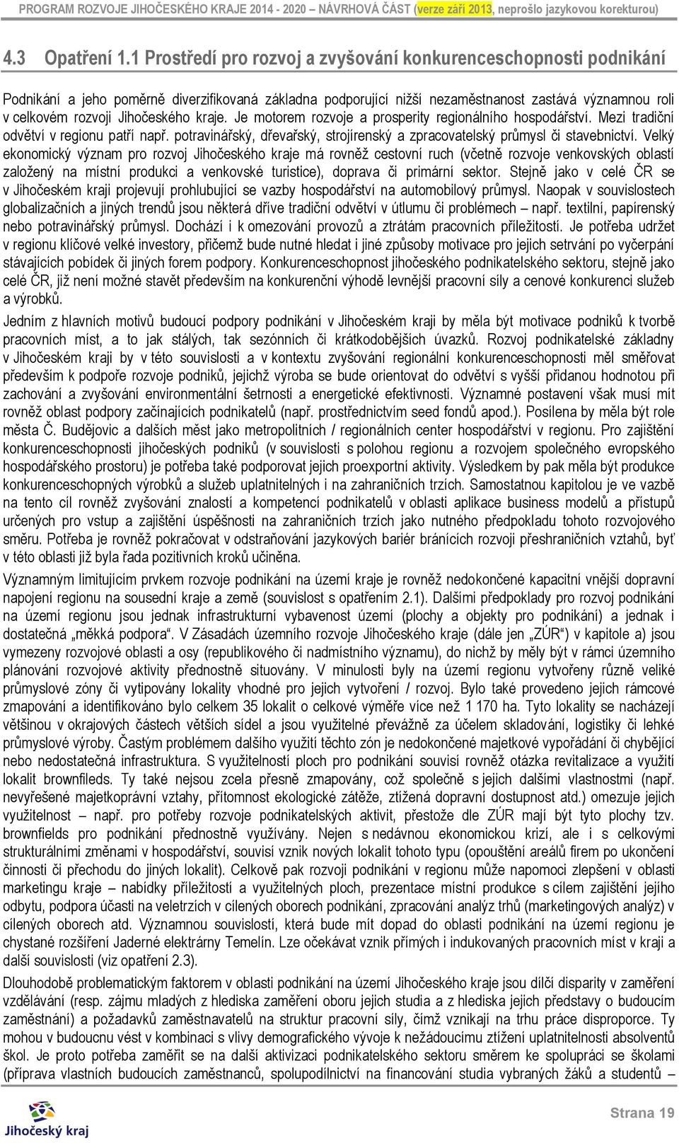 Jihočeského kraje. Je motorem rozvoje a prosperity regionálního hospodářství. Mezi tradiční odvětví v regionu patří např.