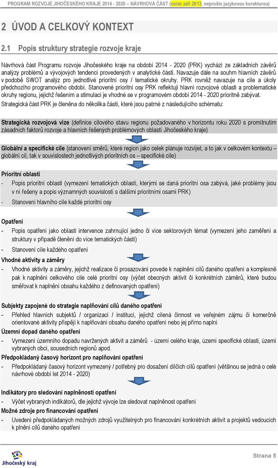 analytické části. Navazuje dále na souhrn hlavních závěrů v podobě SWOT analýz pro jednotlivé prioritní osy / tematické okruhy. PRK rovněž navazuje na cíle a úkoly předchozího programového období.