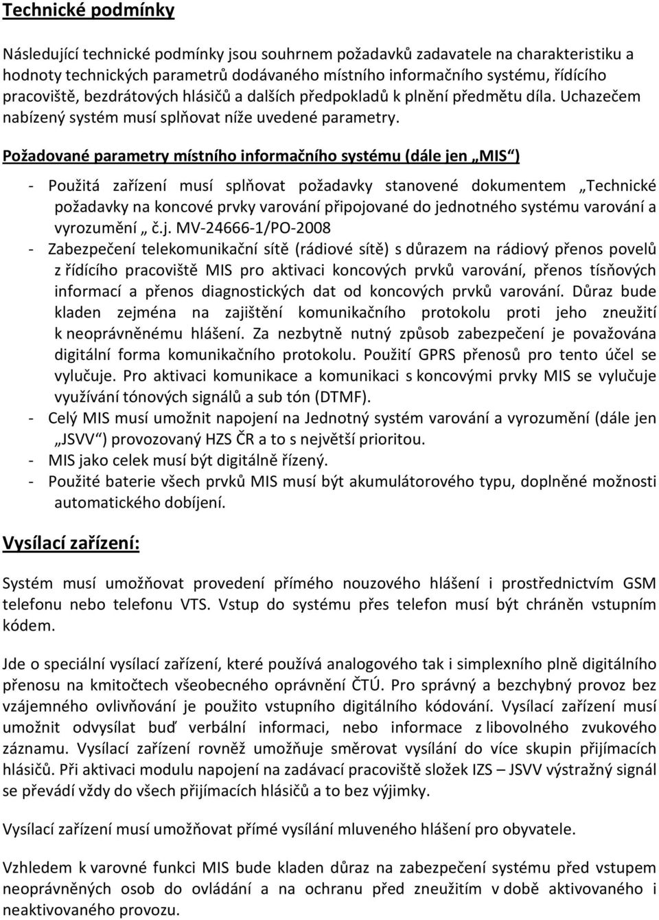 Požadované parametry místního informačního systému (dále jen MIS ) - Použitá zařízení musí splňovat požadavky stanovené dokumentem Technické požadavky na koncové prvky varování připojované do