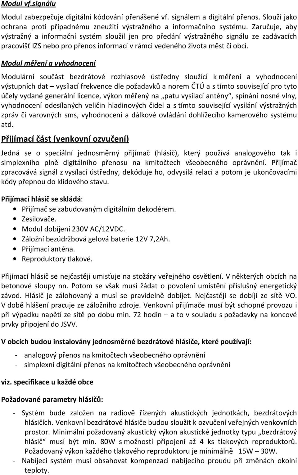 Modul měření a vyhodnocení Modulární součást bezdrátové rozhlasové ústředny sloužící k měření a vyhodnocení výstupních dat vysílací frekvence dle požadavků a norem ČTÚ a s tímto související pro tyto