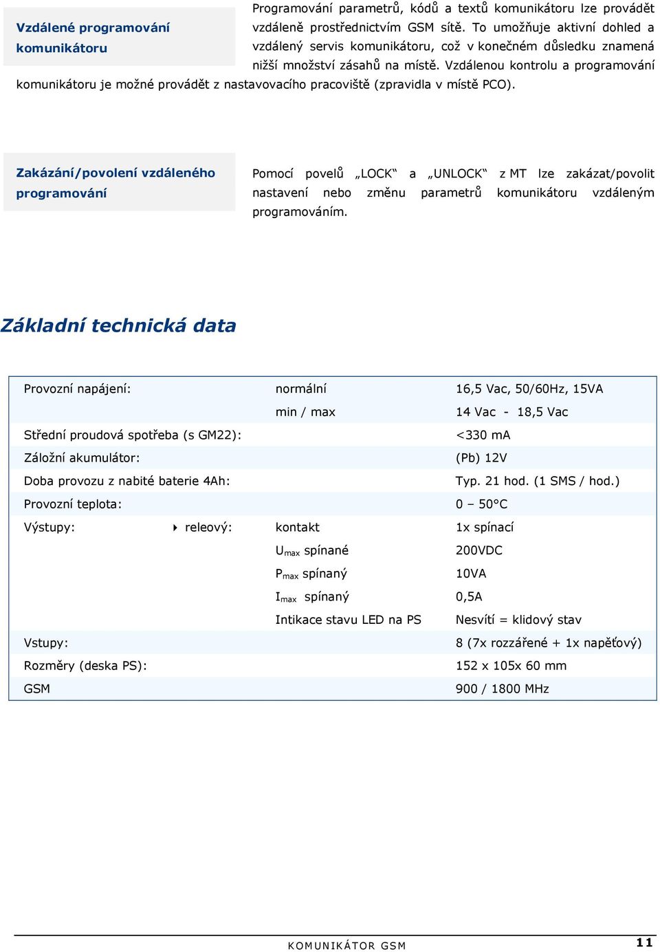 Vzdálenou kontrolu a programování komunikátoru je možné provádět z nastavovacího pracoviště (zpravidla v místě PCO).