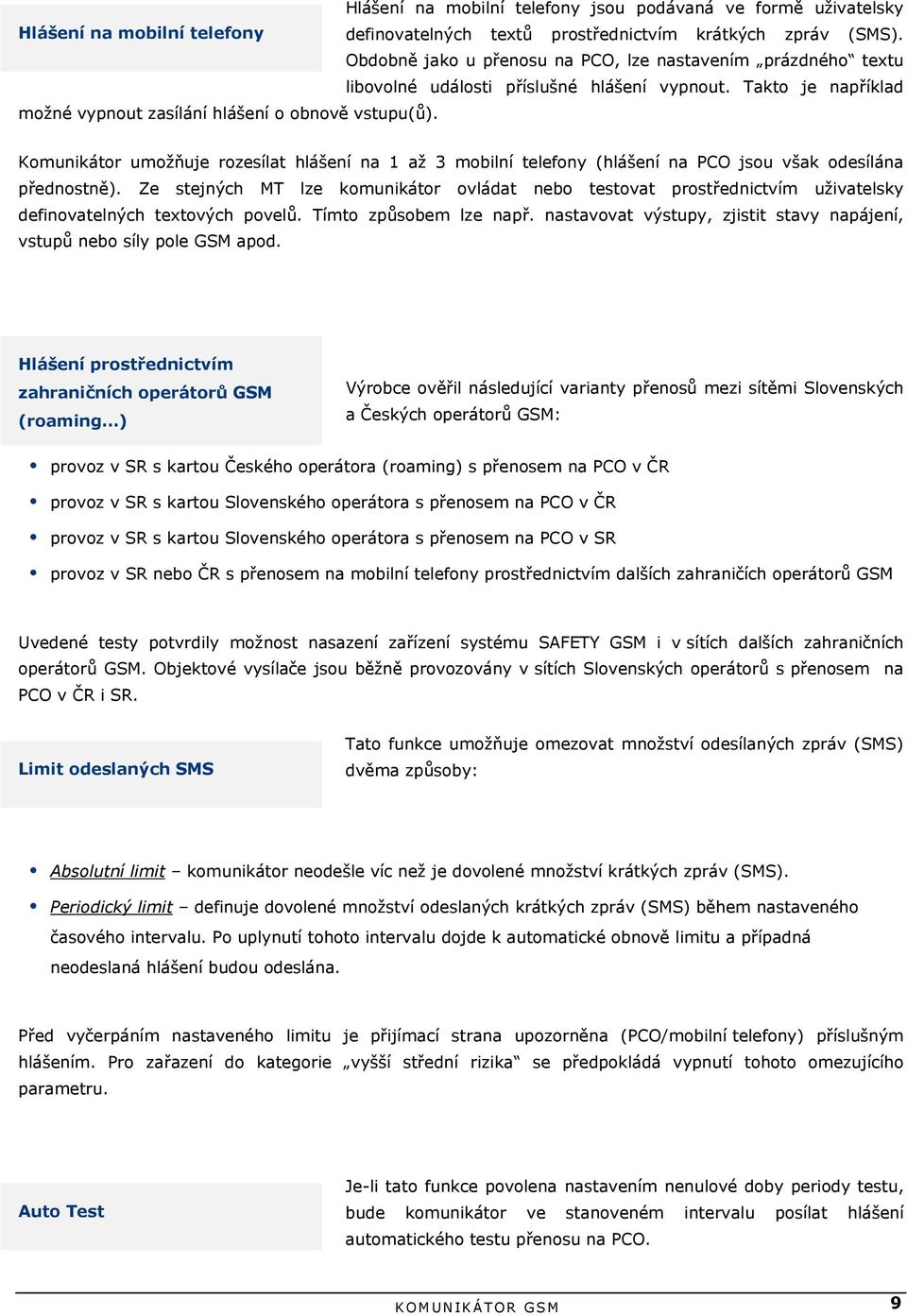 Komunikátor umožňuje rozesílat hlášení na 1 až 3 mobilní telefony (hlášení na PCO jsou však odesílána přednostně).