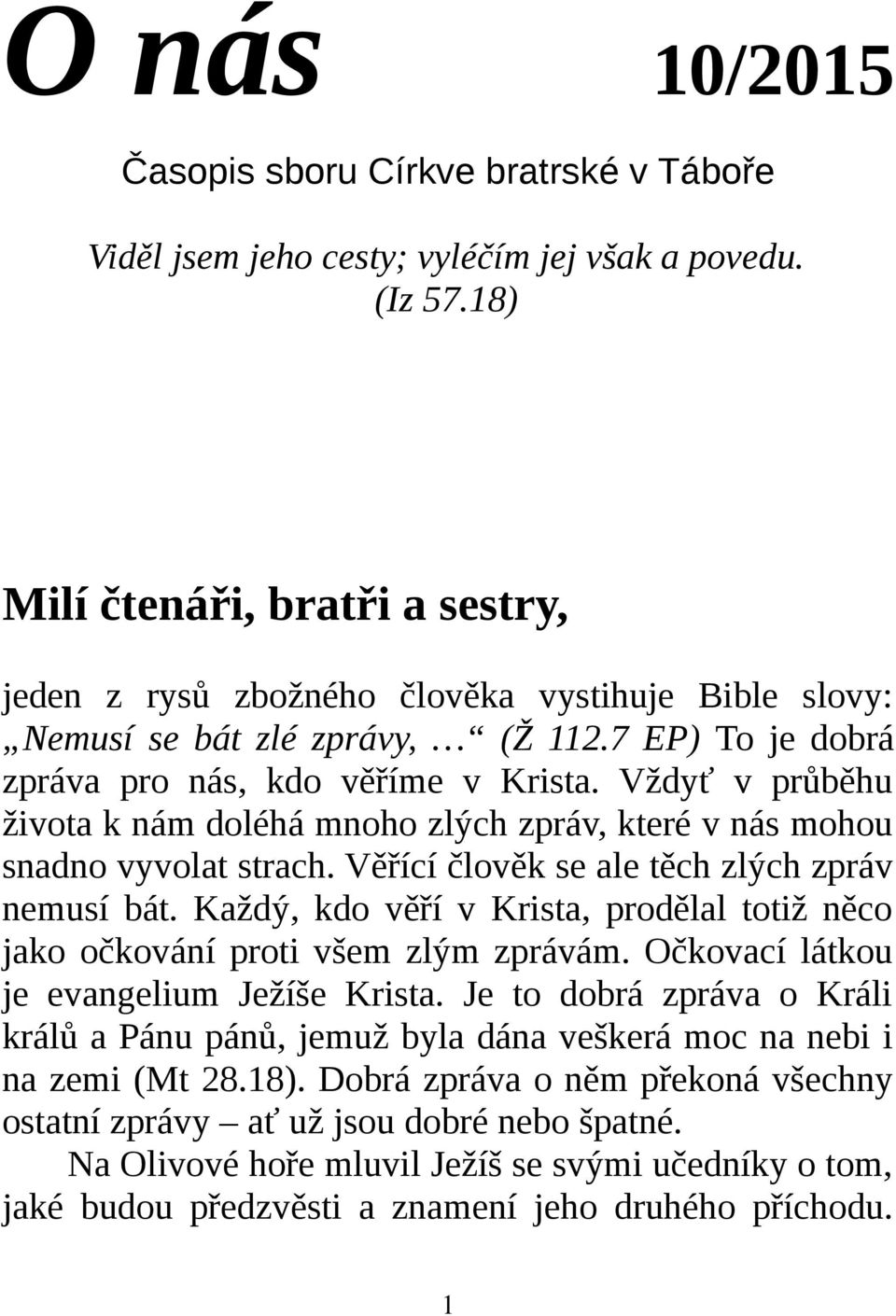 Vždyť v průběhu života k nám doléhá mnoho zlých zpráv, které v nás mohou snadno vyvolat strach. Věřící člověk se ale těch zlých zpráv musí bát.