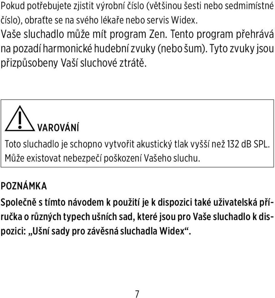 Tyto zvuky jsou přizpůsobeny Vaší sluchové ztrátě. VAROVÁNÍ Toto sluchadlo je schopno vytvořit akustický tlak vyšší než 132 db SPL.