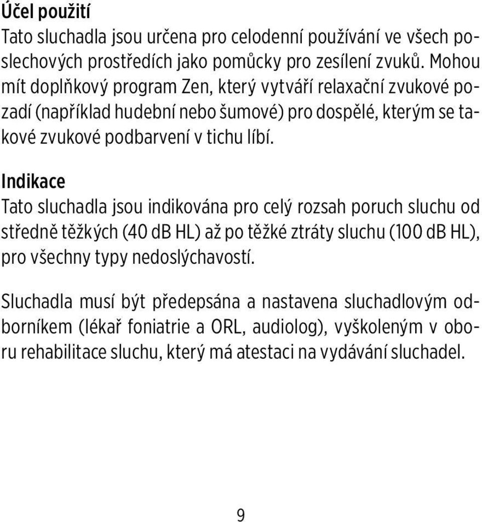 líbí. Indikace Tato sluchadla jsou indikována pro celý rozsah poruch sluchu od středně těžkých (40 db HL) až po těžké ztráty sluchu (100 db HL), pro všechny typy