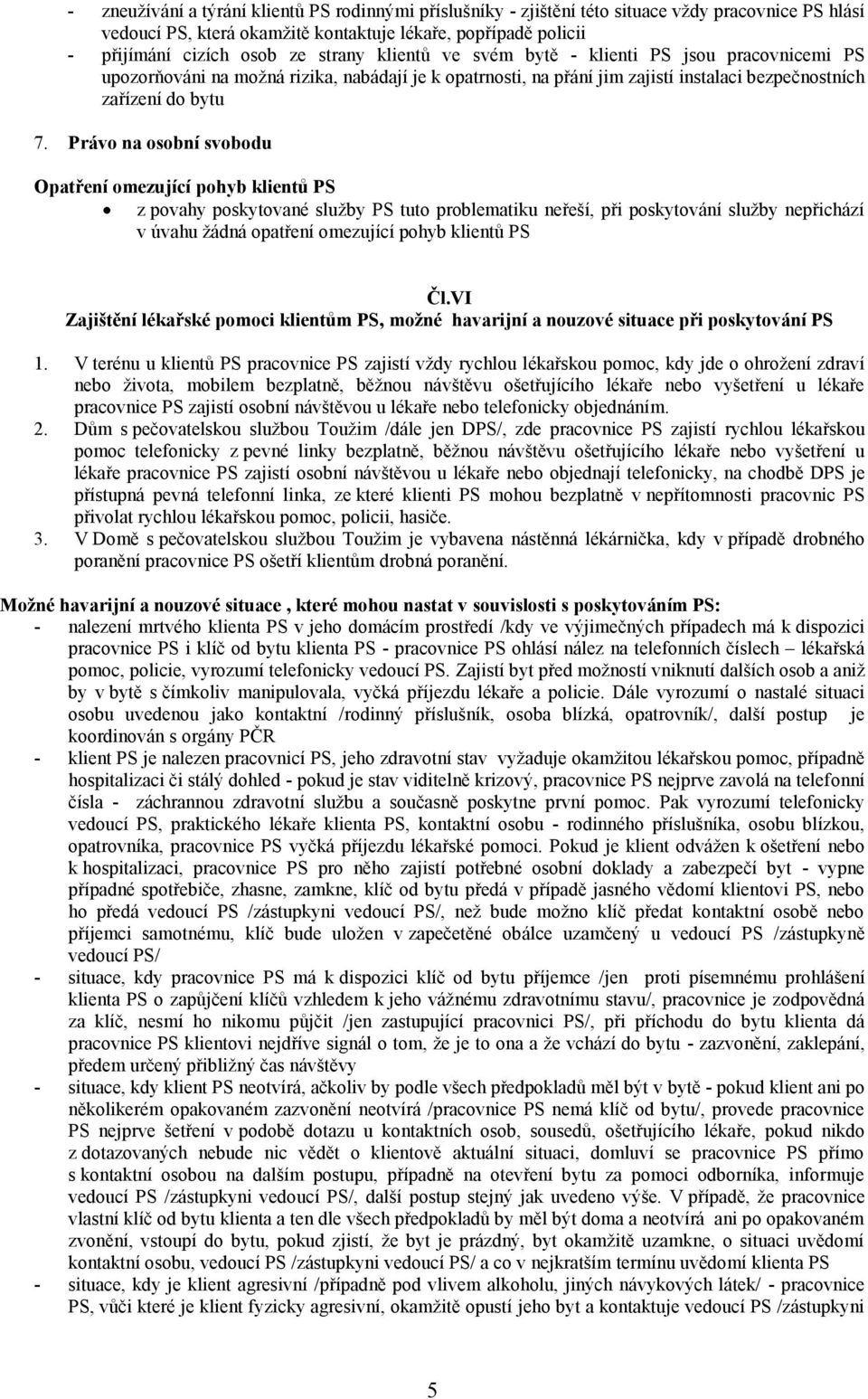 Právo na osobní svobodu Opatření omezující pohyb klientů PS z povahy poskytované sluţby PS tuto problematiku neřeší, při poskytování sluţby nepřichází v úvahu ţádná opatření omezující pohyb klientů