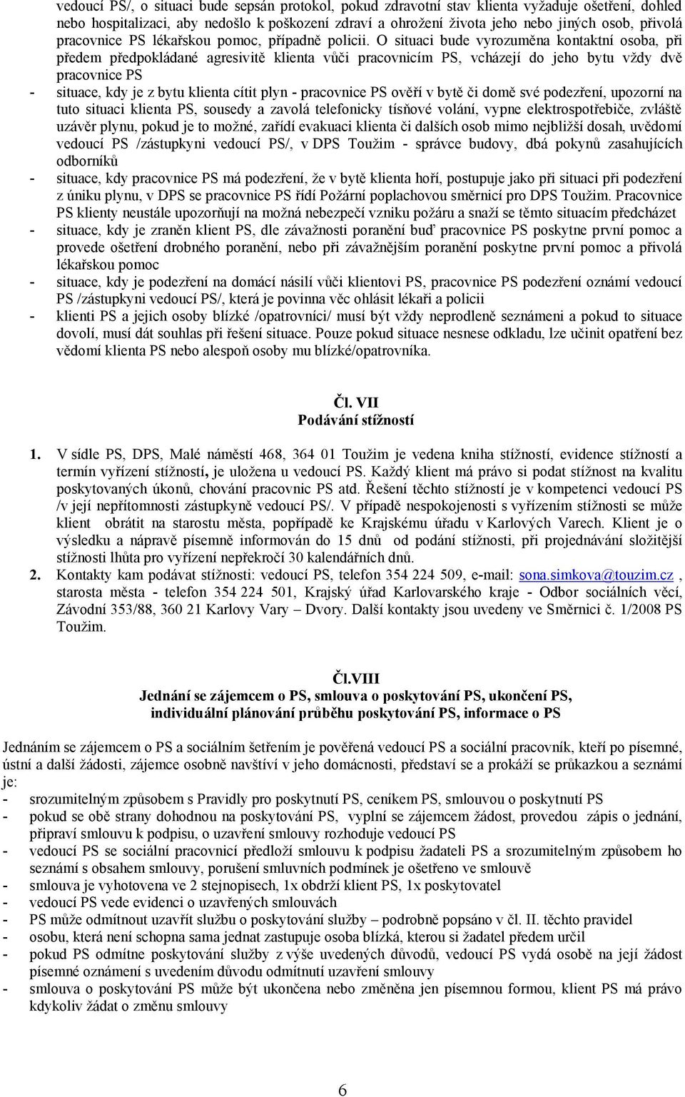 O situaci bude vyrozuměna kontaktní osoba, při předem předpokládané agresivitě klienta vůči pracovnicím PS, vcházejí do jeho bytu vţdy dvě pracovnice PS - situace, kdy je z bytu klienta cítit plyn -