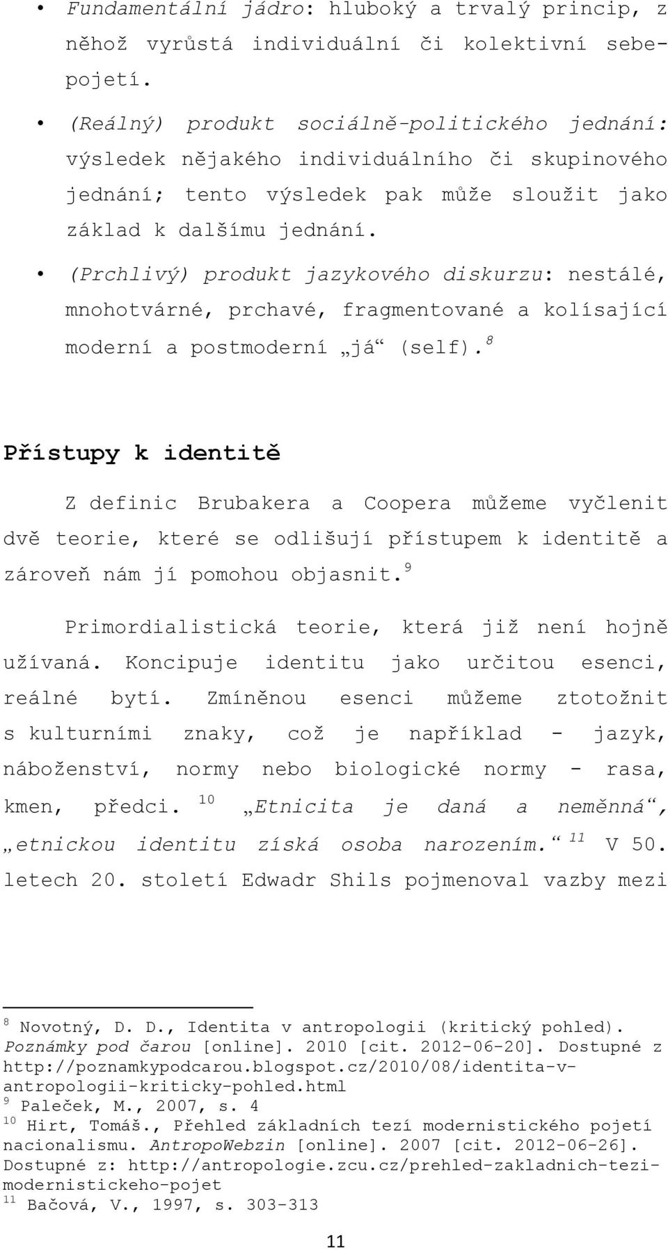 (Prchlivý) produkt jazykového diskurzu: nestálé, mnohotvárné, prchavé, fragmentované a kolísající moderní a postmoderní já (self).