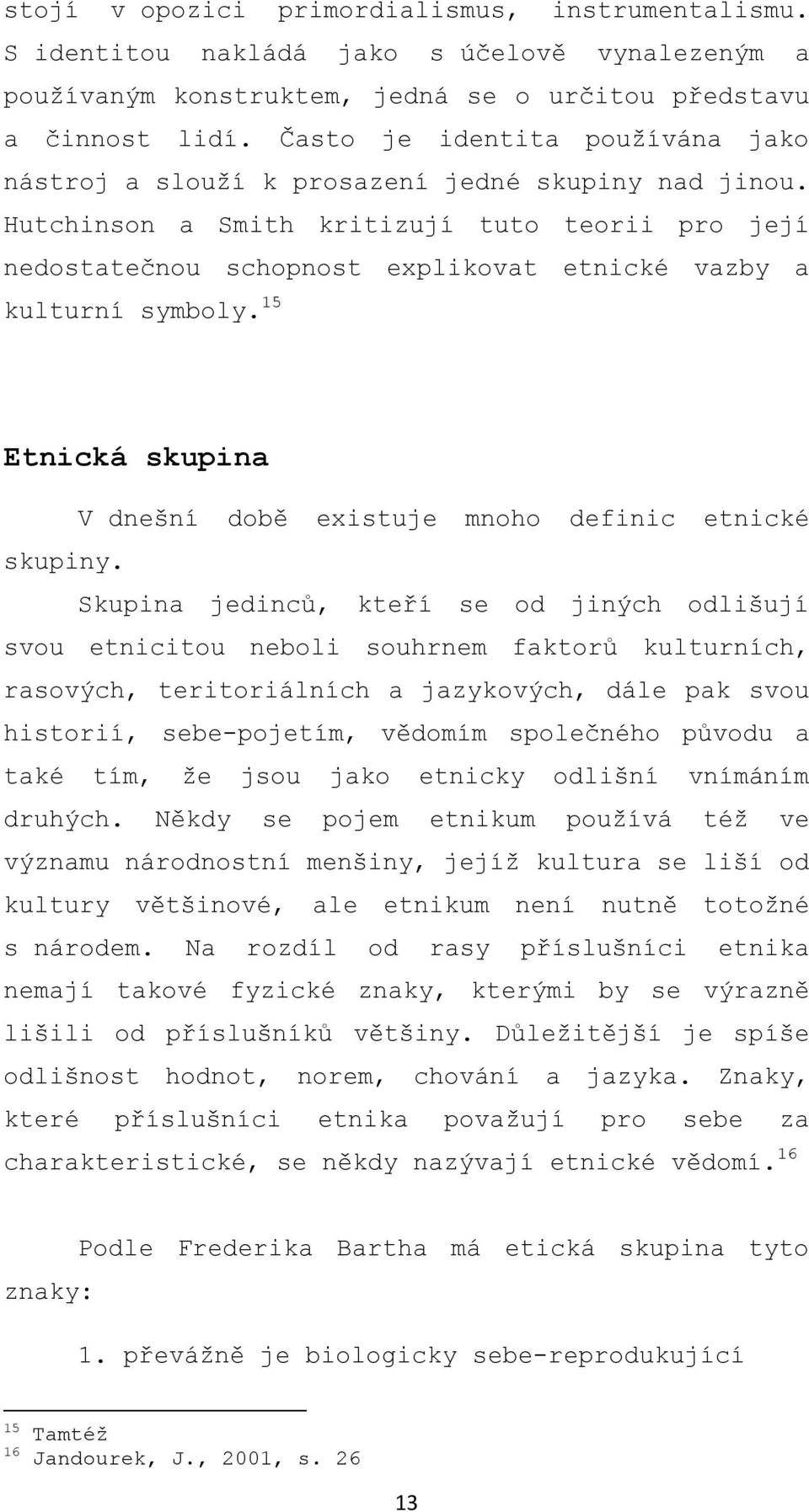 Hutchinson a Smith kritizují tuto teorii pro její nedostatečnou schopnost explikovat etnické vazby a kulturní symboly. 15 Etnická skupina V dnešní době existuje mnoho definic etnické skupiny.