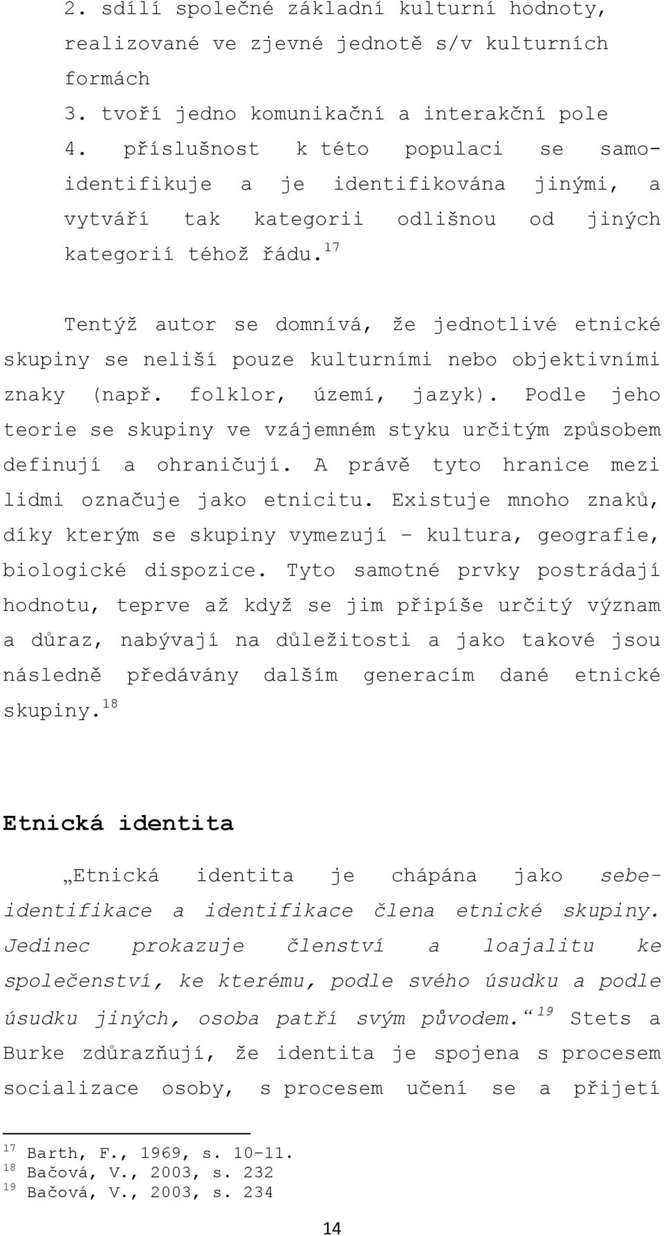 17 Tentýž autor se domnívá, že jednotlivé etnické skupiny se neliší pouze kulturními nebo objektivními znaky (např. folklor, území, jazyk).