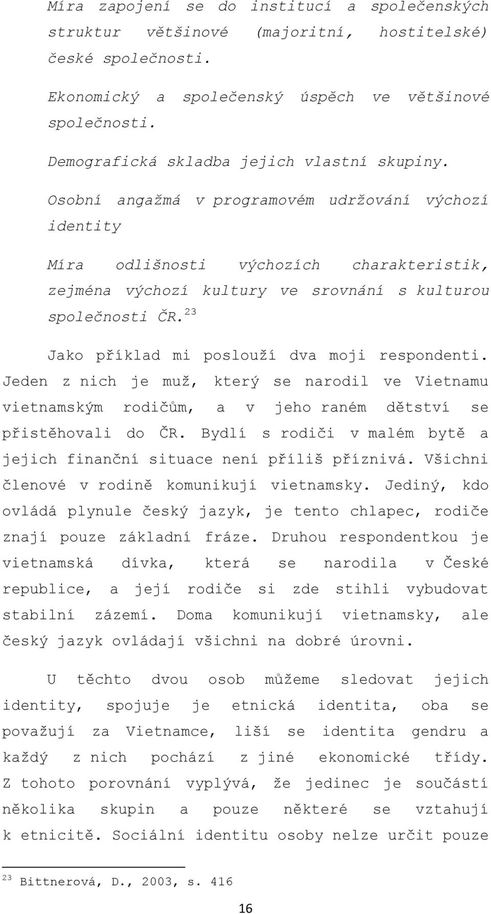 Osobní angažmá v programovém udržování výchozí identity Míra odlišnosti výchozích charakteristik, zejména výchozí kultury ve srovnání s kulturou společnosti ČR.