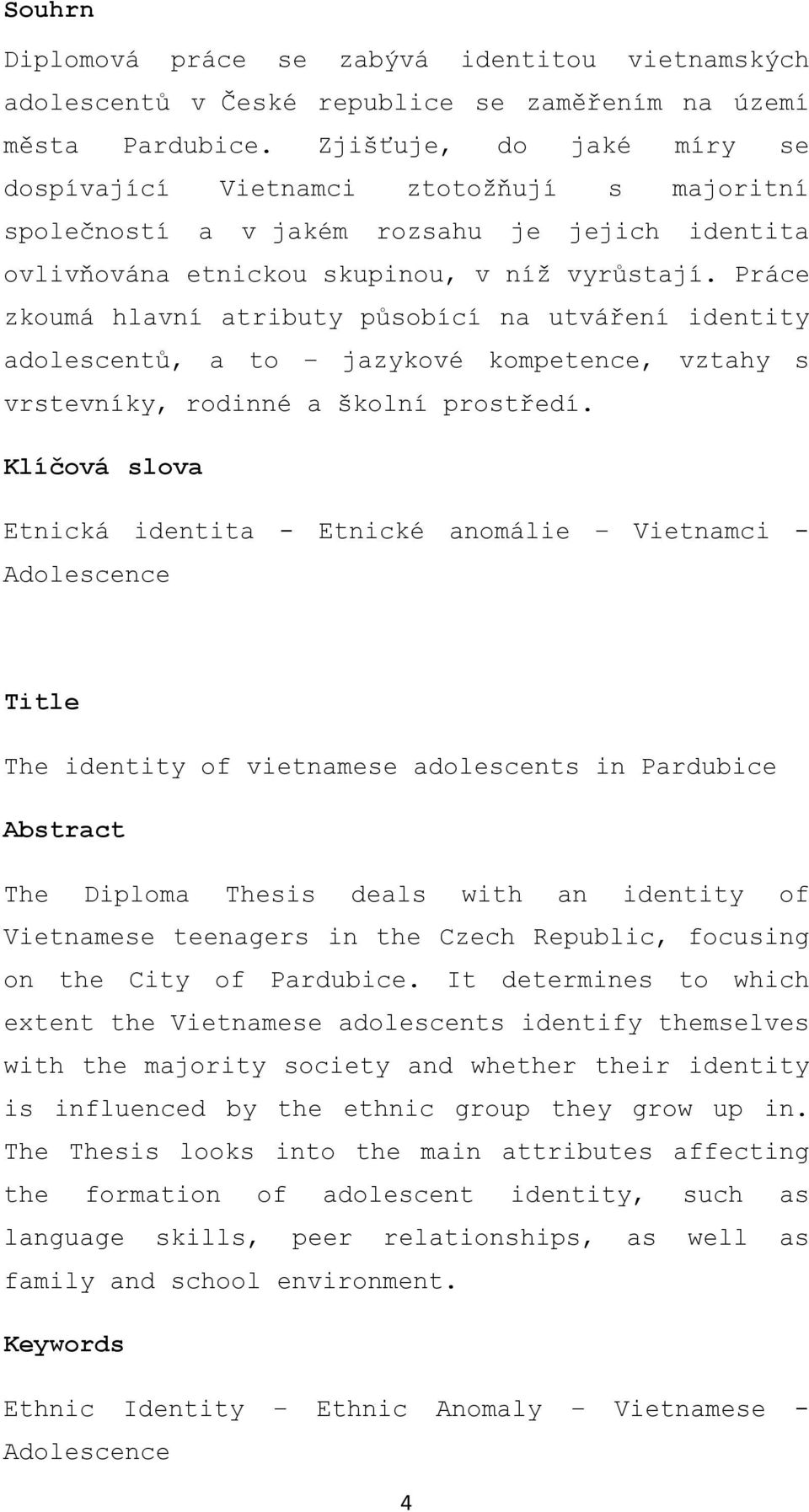 Práce zkoumá hlavní atributy působící na utváření identity adolescentů, a to jazykové kompetence, vztahy s vrstevníky, rodinné a školní prostředí.
