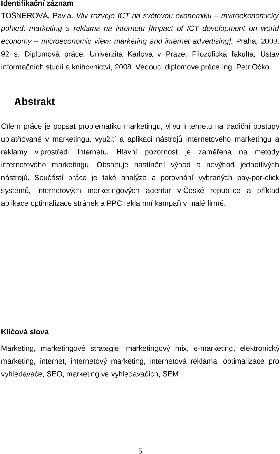 Praha, 2008. 92 s. Diplomová práce. Univerzita Karlova v Praze, Filozofická fakulta, Ústav informačních studií a knihovnictví, 2008. Vedoucí diplomové práce Ing. Petr Očko.