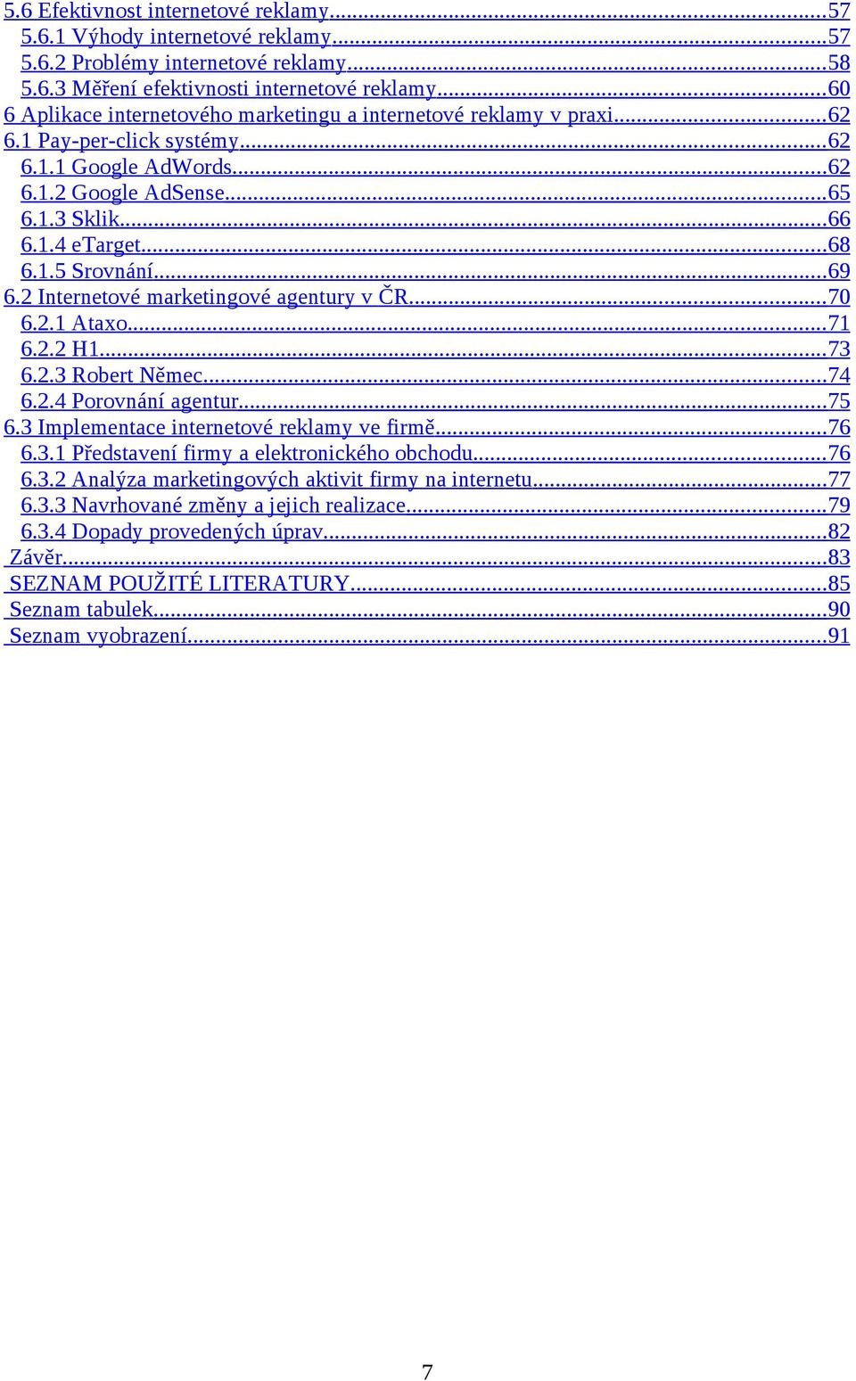 .. 68 6.1.5 Srovnání... 69 6.2 Internetové marketingové agentury v ČR... 70 6.2.1 Ataxo... 71 6.2.2 H1... 73 6.2.3 Robert Němec... 74 6.2.4 Porovnání agentur... 75 6.