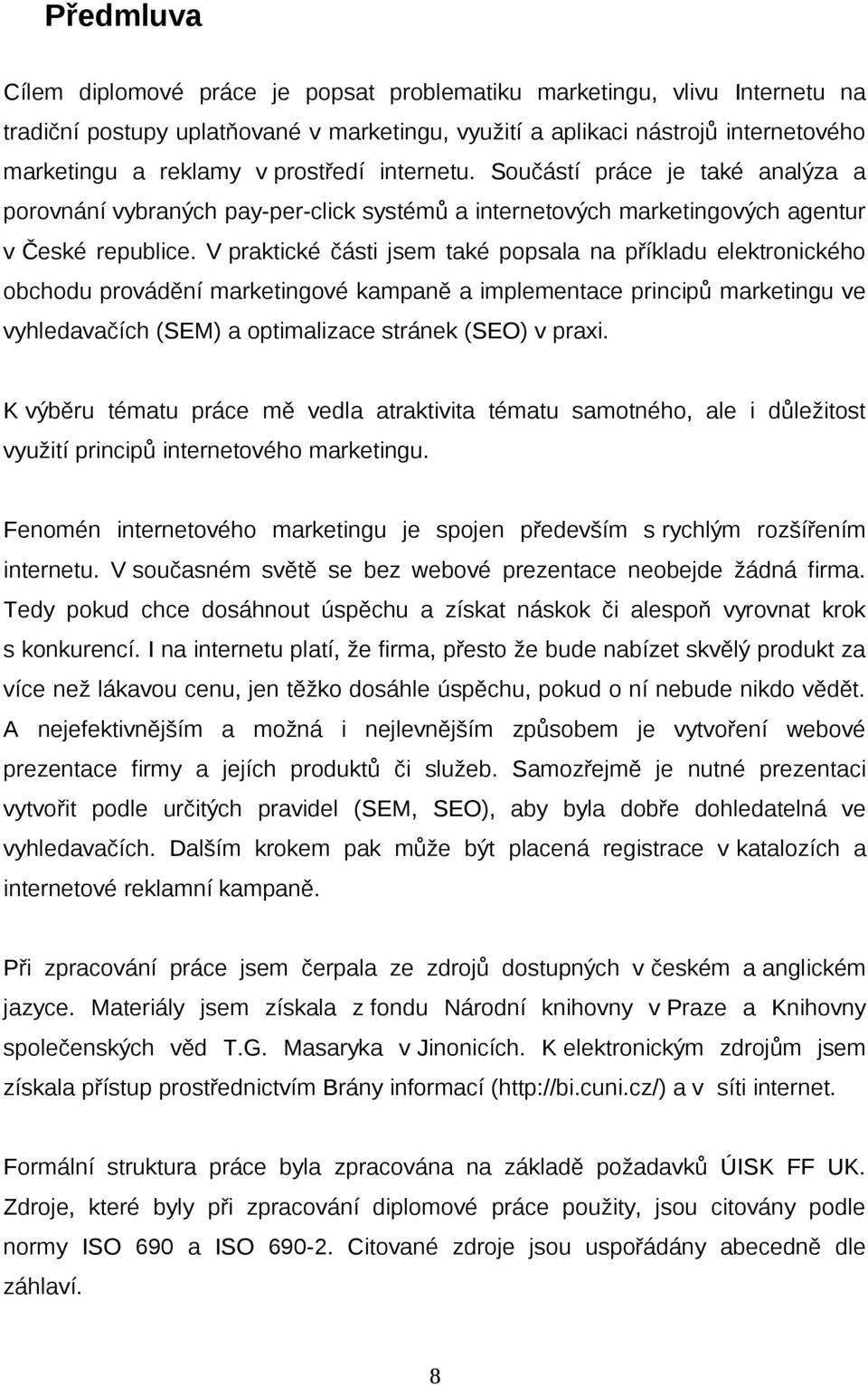 V praktické části jsem také popsala na příkladu elektronického obchodu provádění marketingové kampaně a implementace principů marketingu ve vyhledavačích (SEM) a optimalizace stránek (SEO) v praxi.