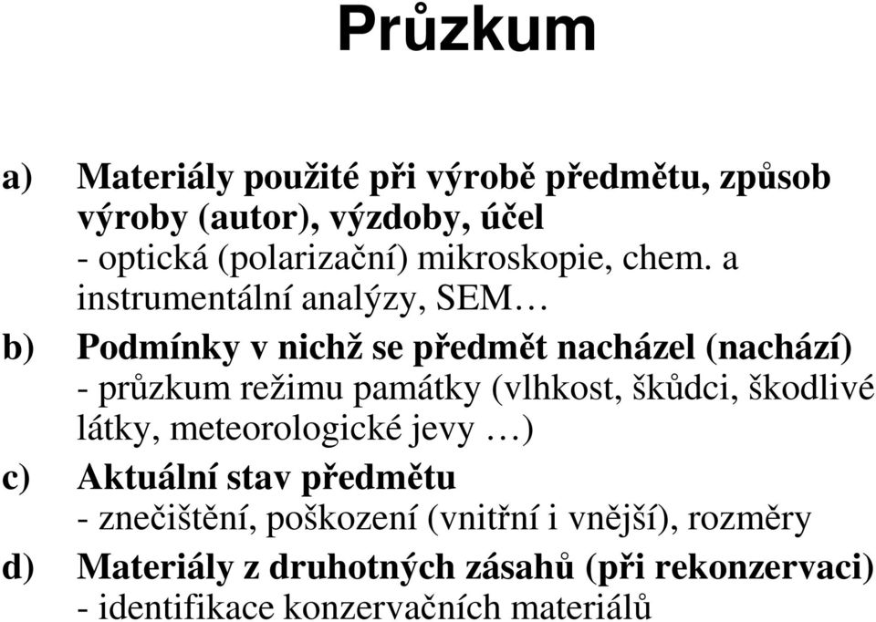 a instrumentální analýzy, SEM b) Podmínky v nichž se předmět nacházel (nachází) - průzkum režimu památky (vlhkost,