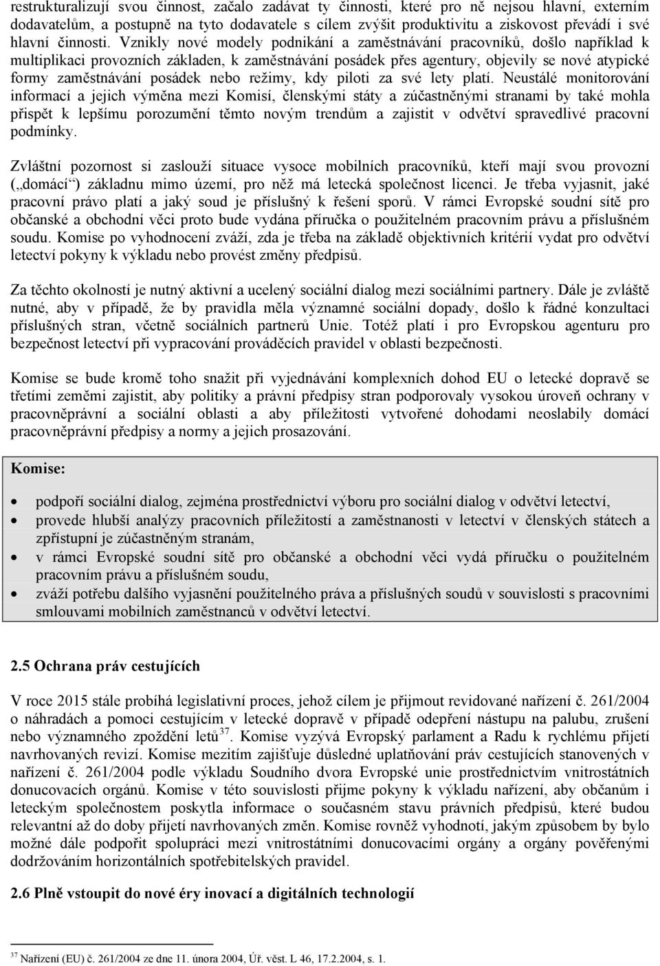 Vznikly nové modely podnikání a zaměstnávání pracovníků, došlo například k multiplikaci provozních základen, k zaměstnávání posádek přes agentury, objevily se nové atypické formy zaměstnávání posádek