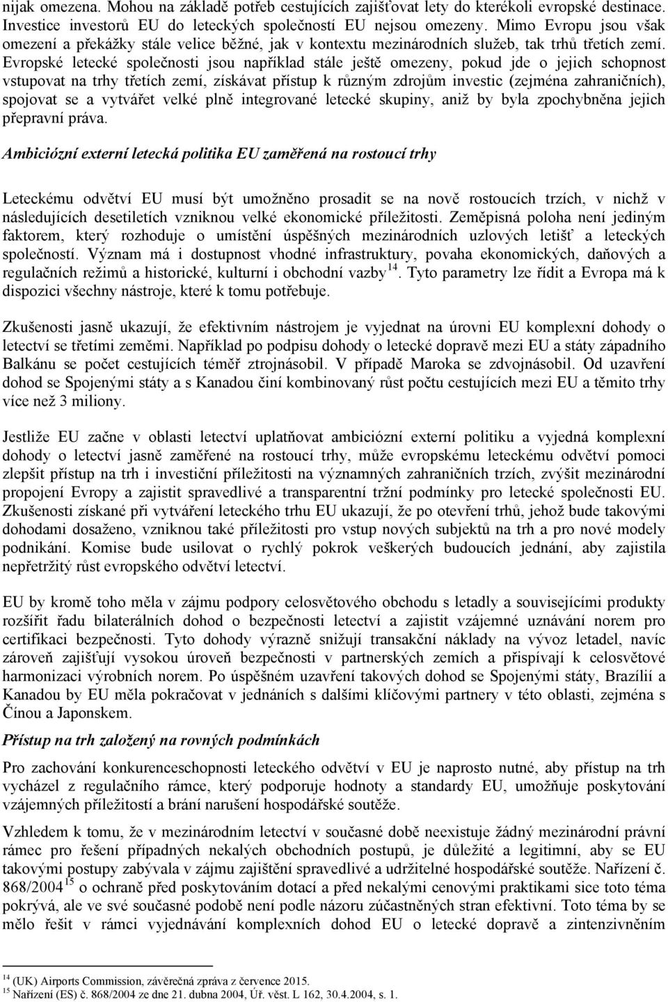 Evropské letecké společnosti jsou například stále ještě omezeny, pokud jde o jejich schopnost vstupovat na trhy třetích zemí, získávat přístup k různým zdrojům investic (zejména zahraničních),