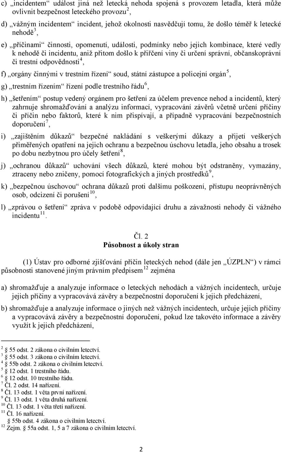 občanskoprávní či trestní odpovědnosti 4, f) orgány činnými v trestním řízení soud, státní zástupce a policejní orgán 5, g) trestním řízením řízení podle trestního řádu 6, h) šetřením postup vedený