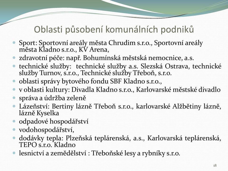 r.o., v oblasti kultury: Divadla Kladno s.r.o., Karlovarské městské divadlo správa a údržba zeleně Lázeňství: Bertiny lázně Třeboň s.r.o., karlovarské Alžbětiny lázně, lázně Kyselka odpadové hospodářství vodohospodářství, dodávky tepla: Plzeňská teplárenská, a.