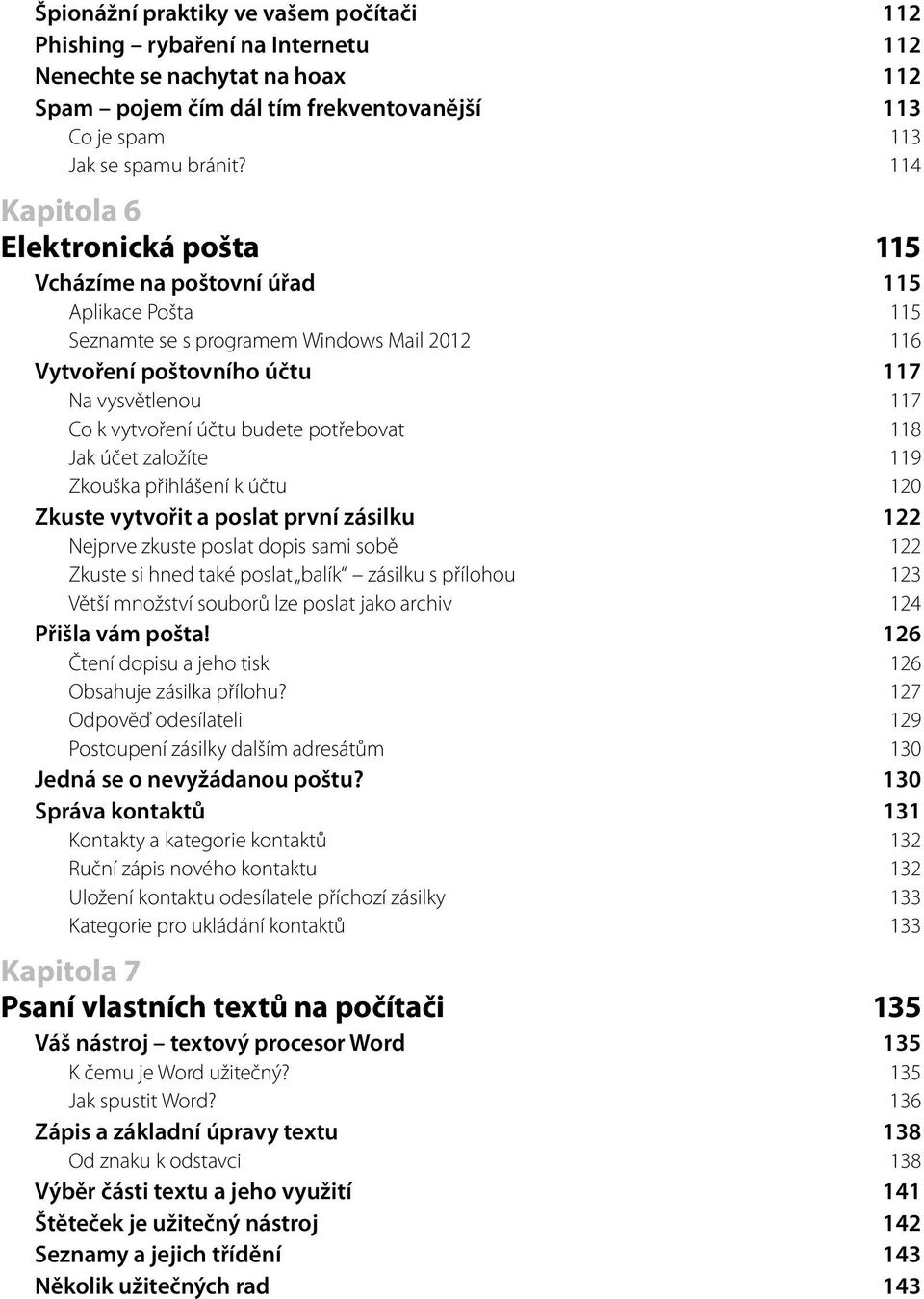 účtu budete potřebovat 118 Jak účet založíte 119 Zkouška přihlášení k účtu 120 Zkuste vytvořit a poslat první zásilku 122 Nejprve zkuste poslat dopis sami sobě 122 Zkuste si hned také poslat balík