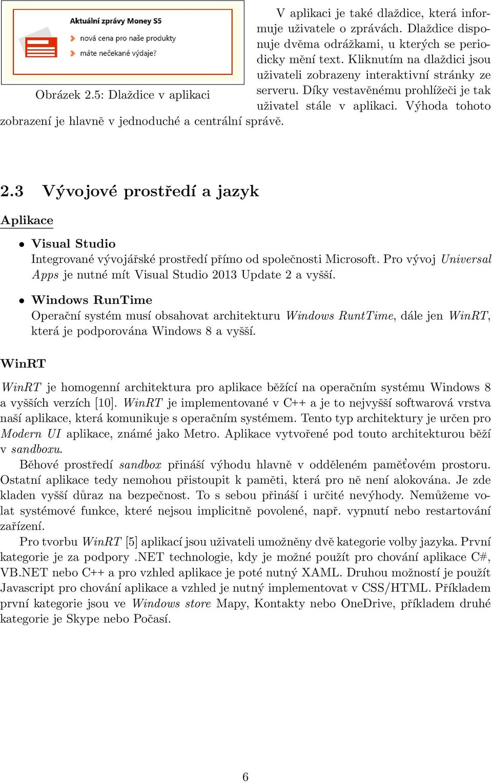 Výhoda tohoto zobrazení je hlavně v jednoduché a centrální správě. 2.3 Vývojové prostředí a jazyk Aplikace Visual Studio Integrované vývojářské prostředí přímo od společnosti Microsoft.