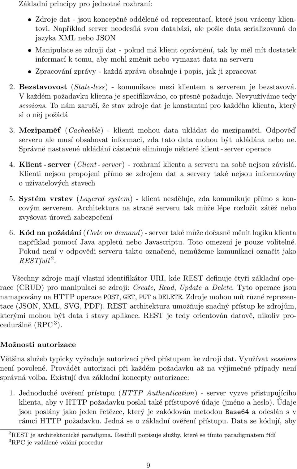 změnit nebo vymazat data na serveru Zpracování zprávy - každá zpráva obsahuje i popis, jak ji zpracovat 2. Bezstavovost (State-less) - komunikace mezi klientem a serverem je bezstavová.