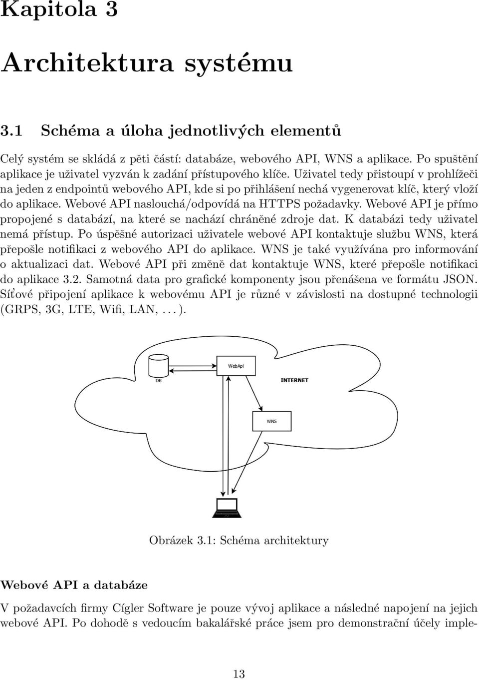 Uživatel tedy přistoupí v prohlížeči na jeden z endpointů webového API, kde si po přihlášení nechá vygenerovat klíč, který vloží do aplikace. Webové API naslouchá/odpovídá na HTTPS požadavky.