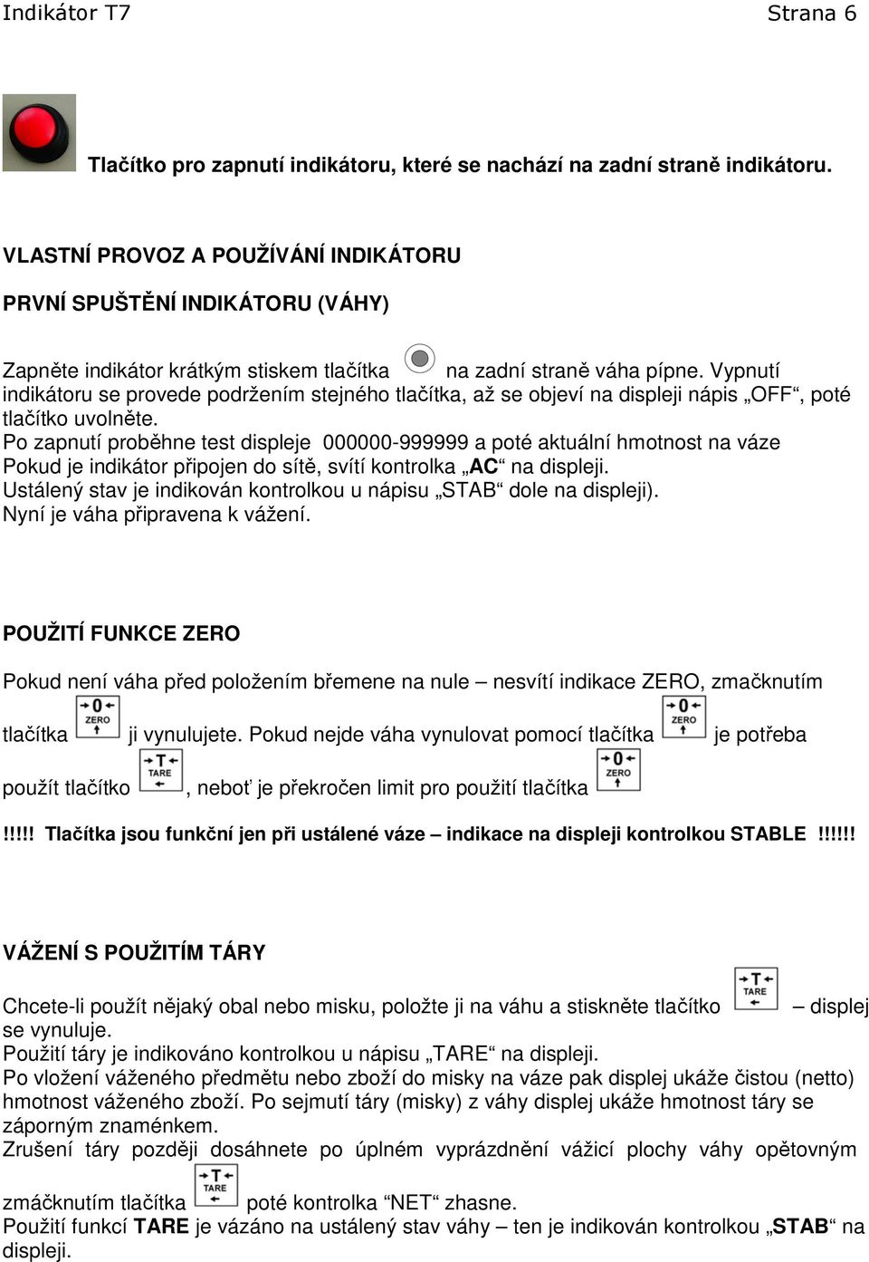 Vypnutí indikátoru se provede podržením stejného tlačítka, až se objeví na displeji nápis OFF, poté tlačítko uvolněte.