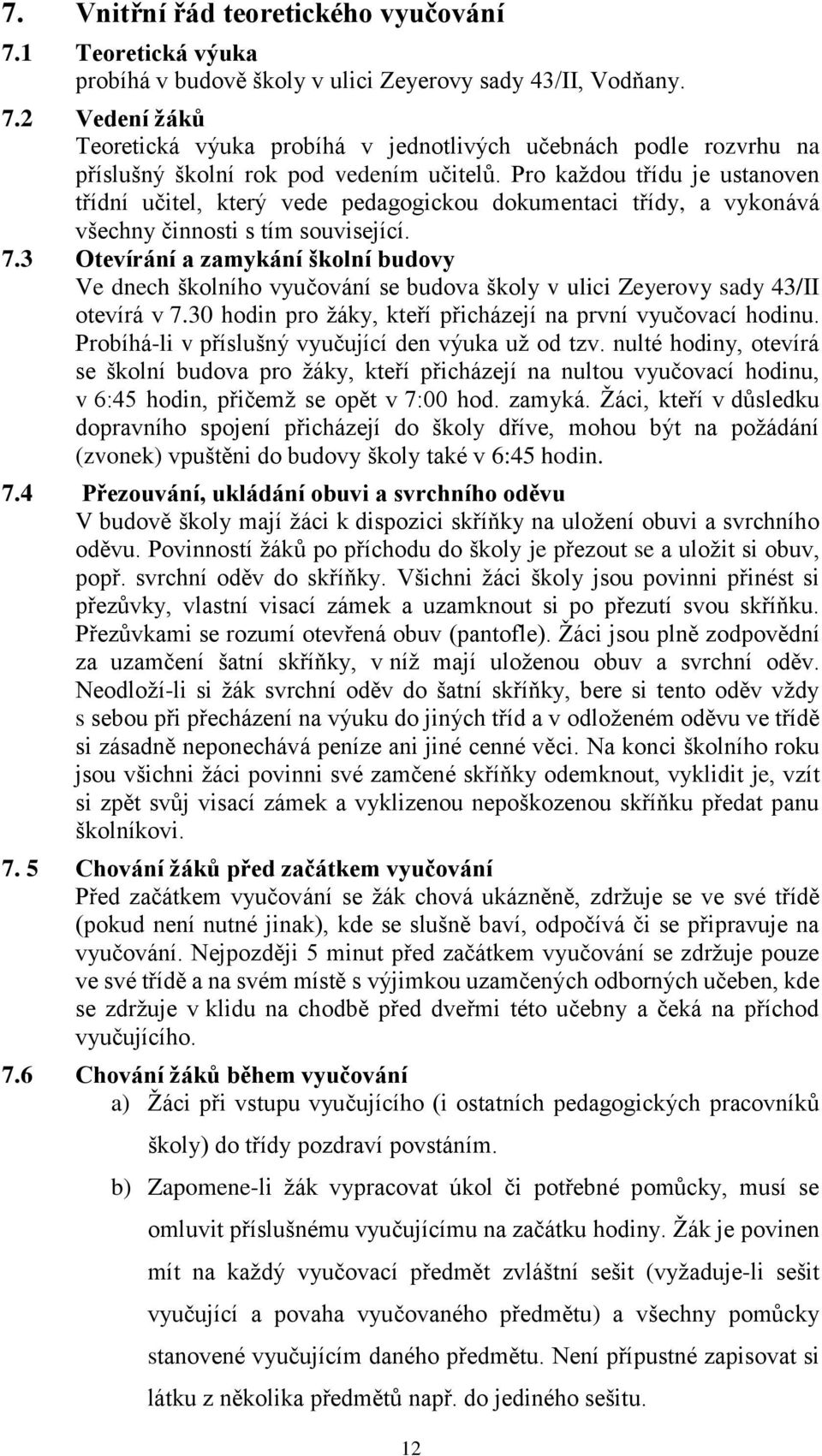 3 Otevírání a zamykání školní budovy Ve dnech školního vyučování se budova školy v ulici Zeyerovy sady 43/II otevírá v 7.30 hodin pro žáky, kteří přicházejí na první vyučovací hodinu.