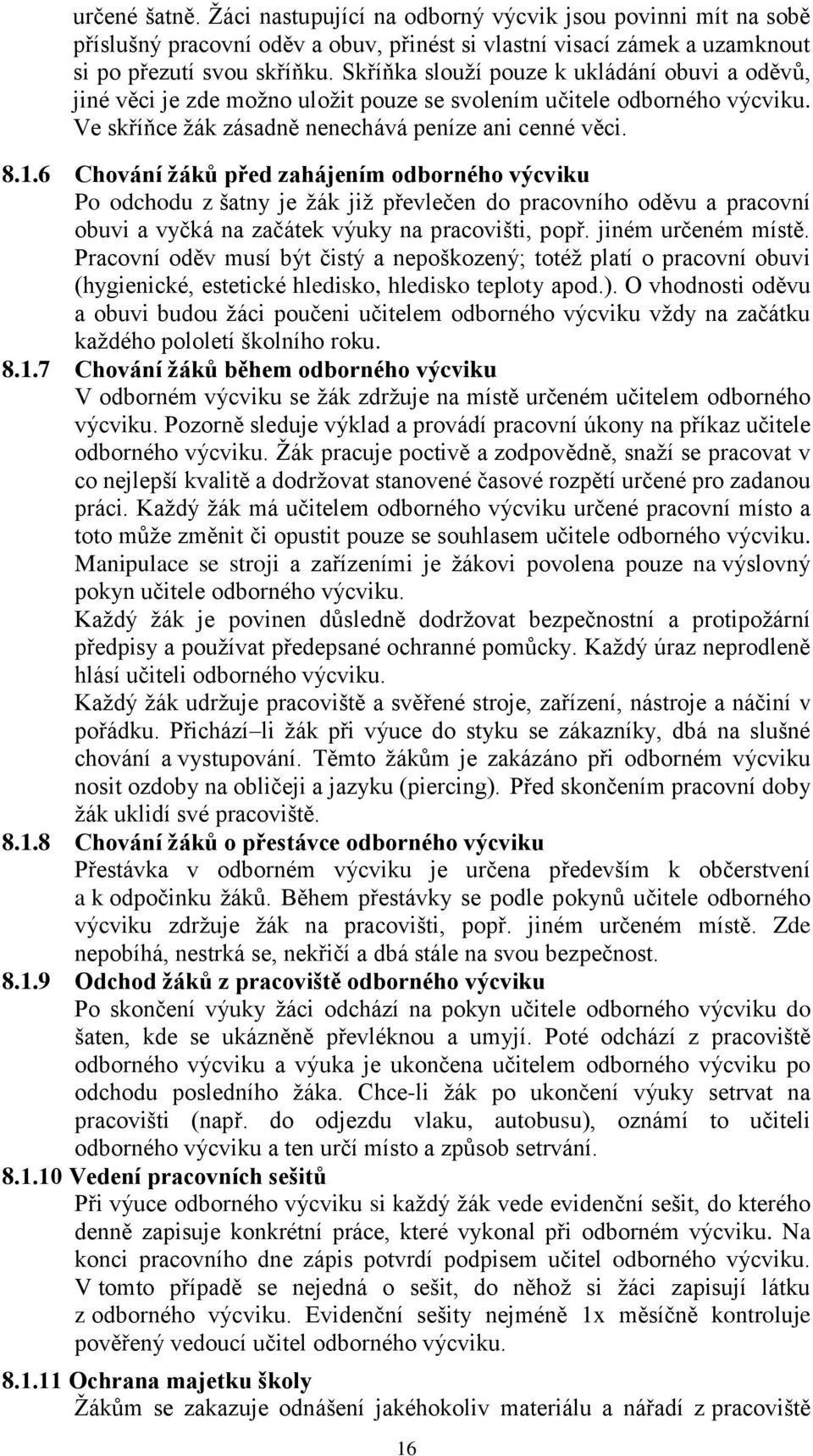 6 Chování žáků před zahájením odborného výcviku Po odchodu z šatny je žák již převlečen do pracovního oděvu a pracovní obuvi a vyčká na začátek výuky na pracovišti, popř. jiném určeném místě.