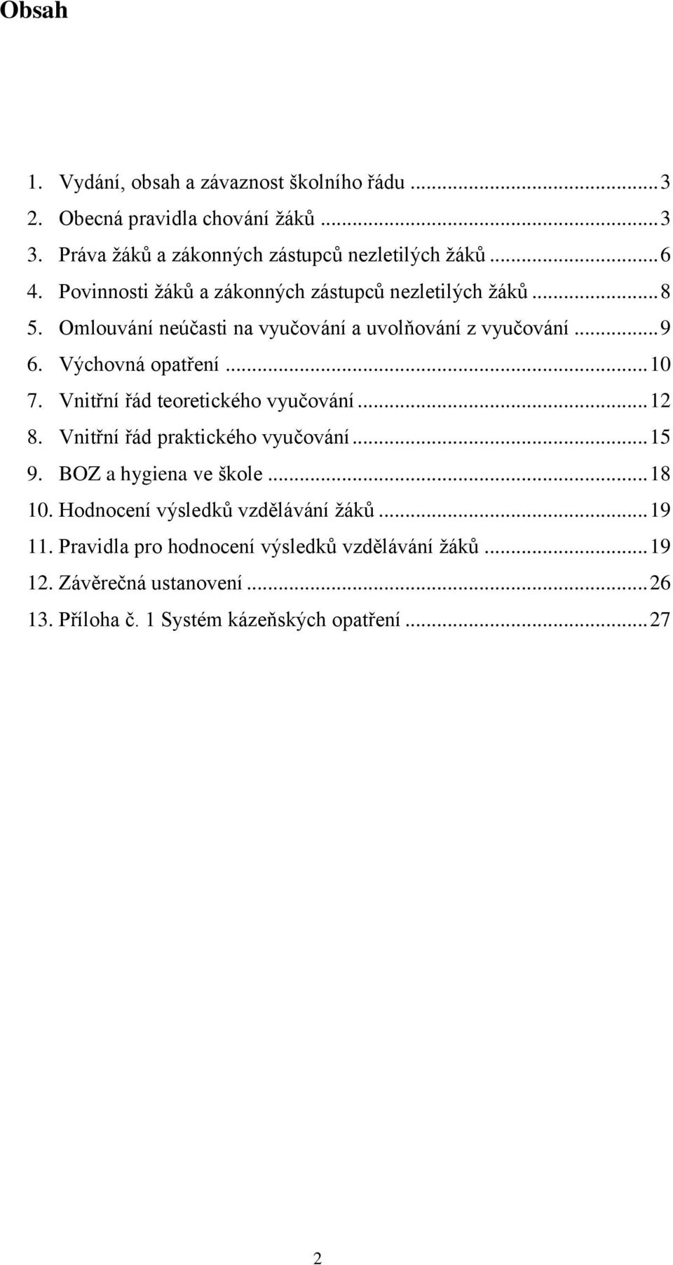 Vnitřní řád teoretického vyučování... 12 8. Vnitřní řád praktického vyučování... 15 9. BOZ a hygiena ve škole... 18 10.