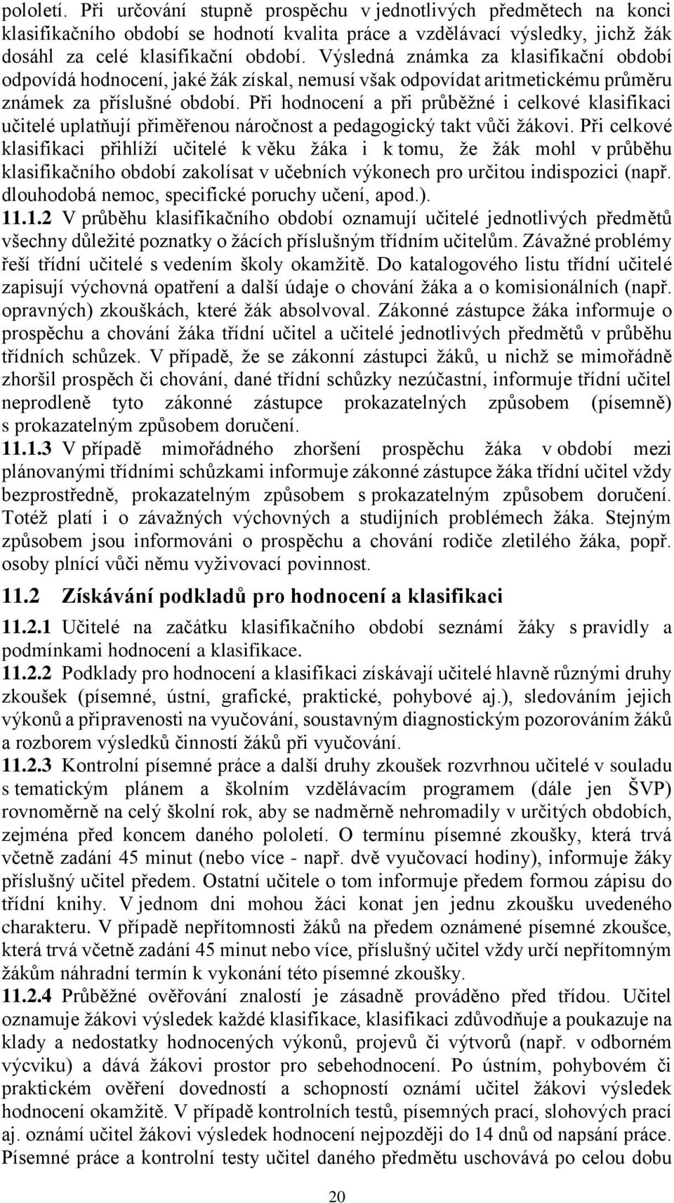 Při hodnocení a při průběžné i celkové klasifikaci učitelé uplatňují přiměřenou náročnost a pedagogický takt vůči žákovi.