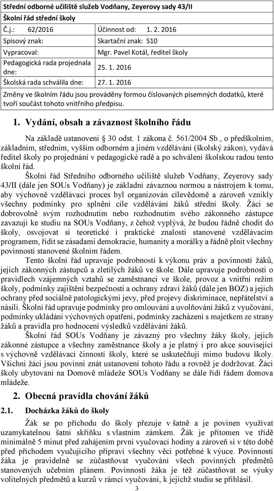 1. Vydání, obsah a závaznost školního řádu Na základě ustanovení 30 odst. 1 zákona č. 561/2004 Sb.