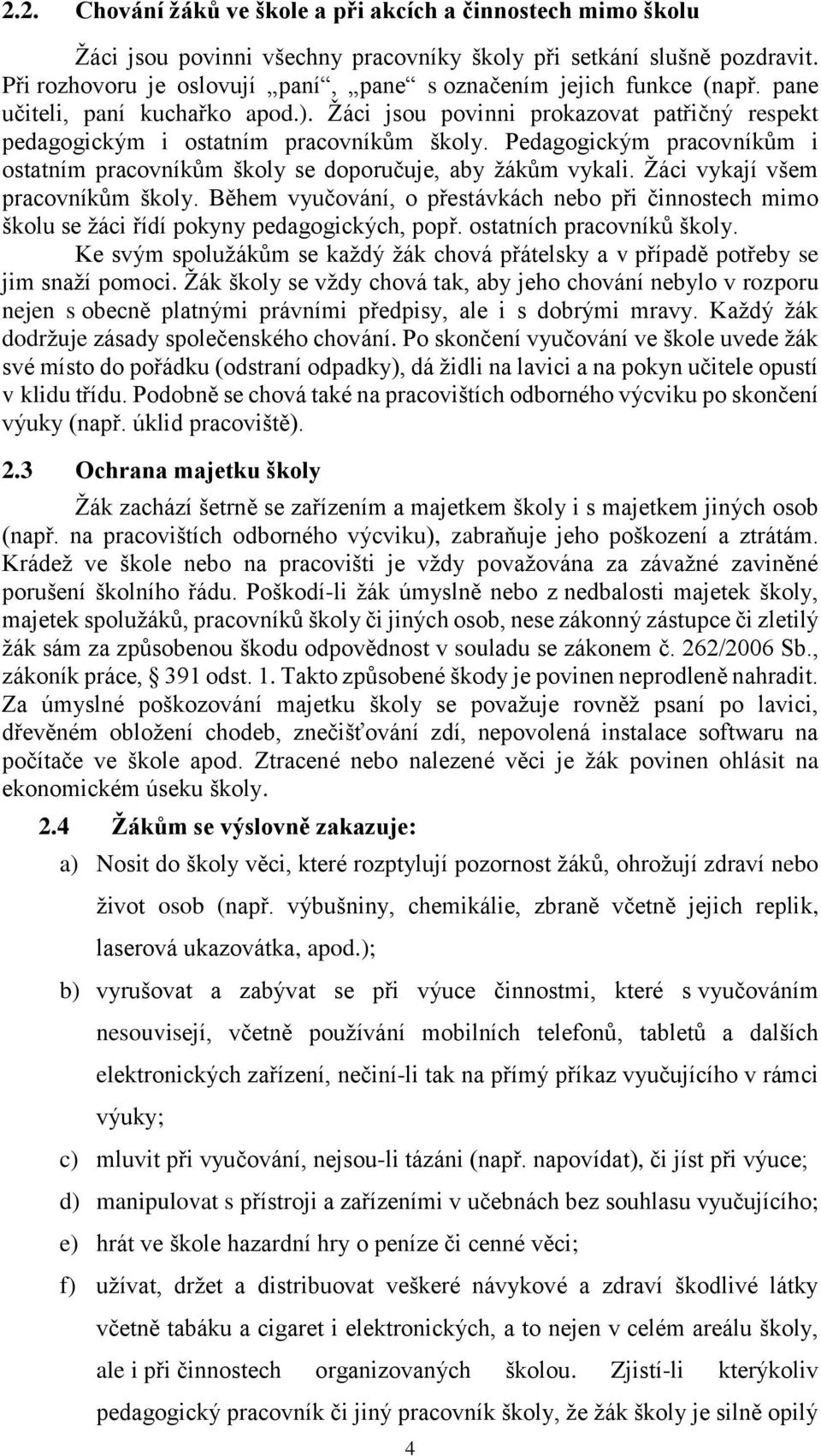 Pedagogickým pracovníkům i ostatním pracovníkům školy se doporučuje, aby žákům vykali. Žáci vykají všem pracovníkům školy.