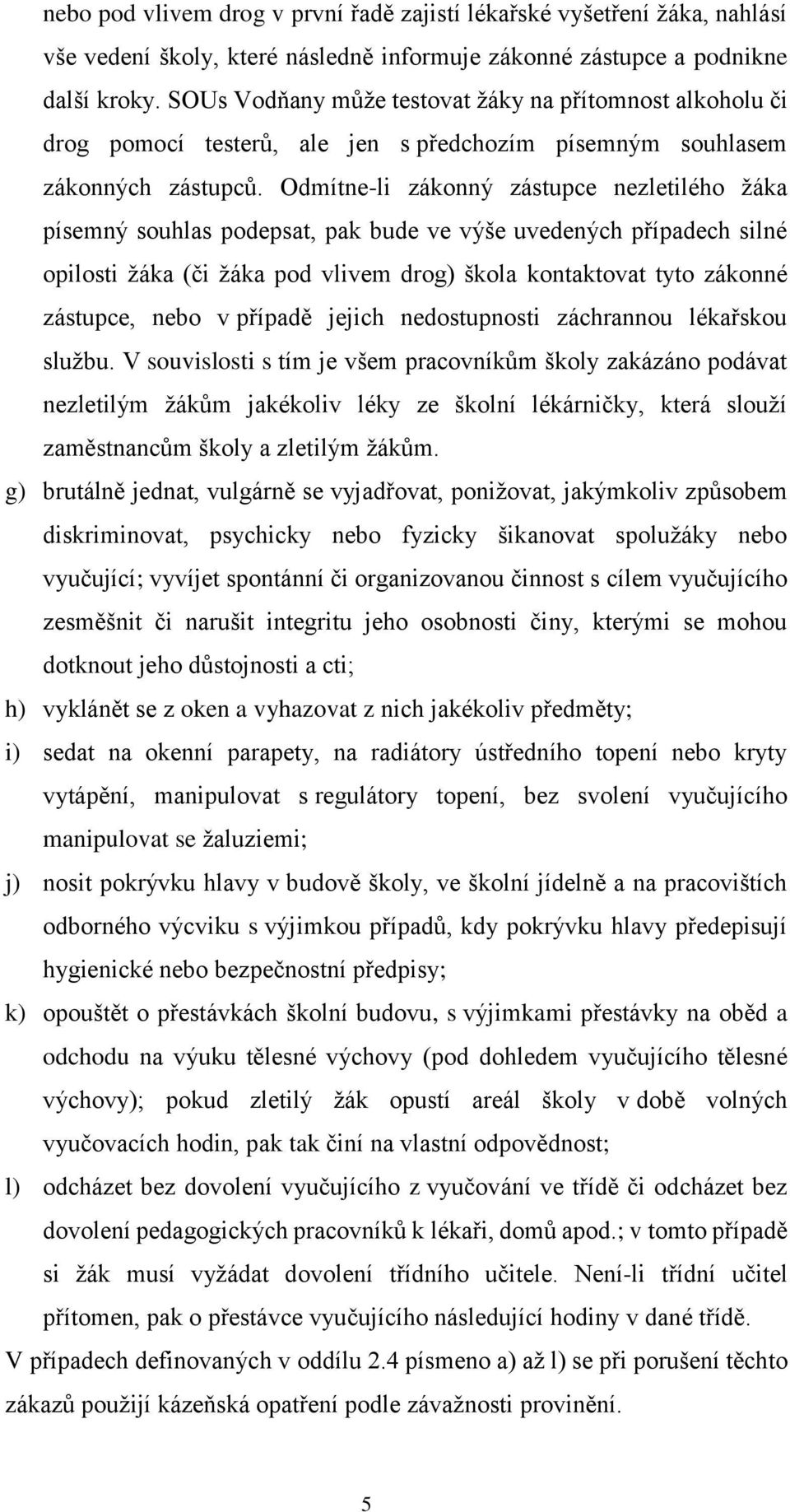 Odmítne-li zákonný zástupce nezletilého žáka písemný souhlas podepsat, pak bude ve výše uvedených případech silné opilosti žáka (či žáka pod vlivem drog) škola kontaktovat tyto zákonné zástupce, nebo