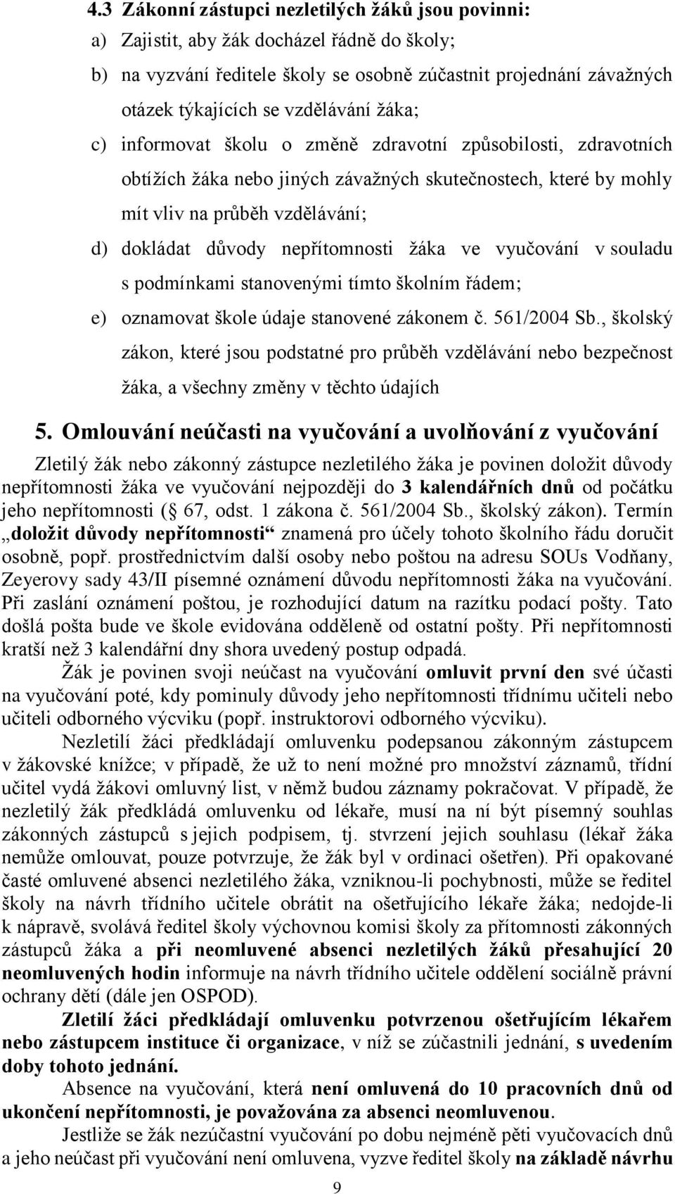 žáka ve vyučování v souladu s podmínkami stanovenými tímto školním řádem; e) oznamovat škole údaje stanovené zákonem č. 561/2004 Sb.