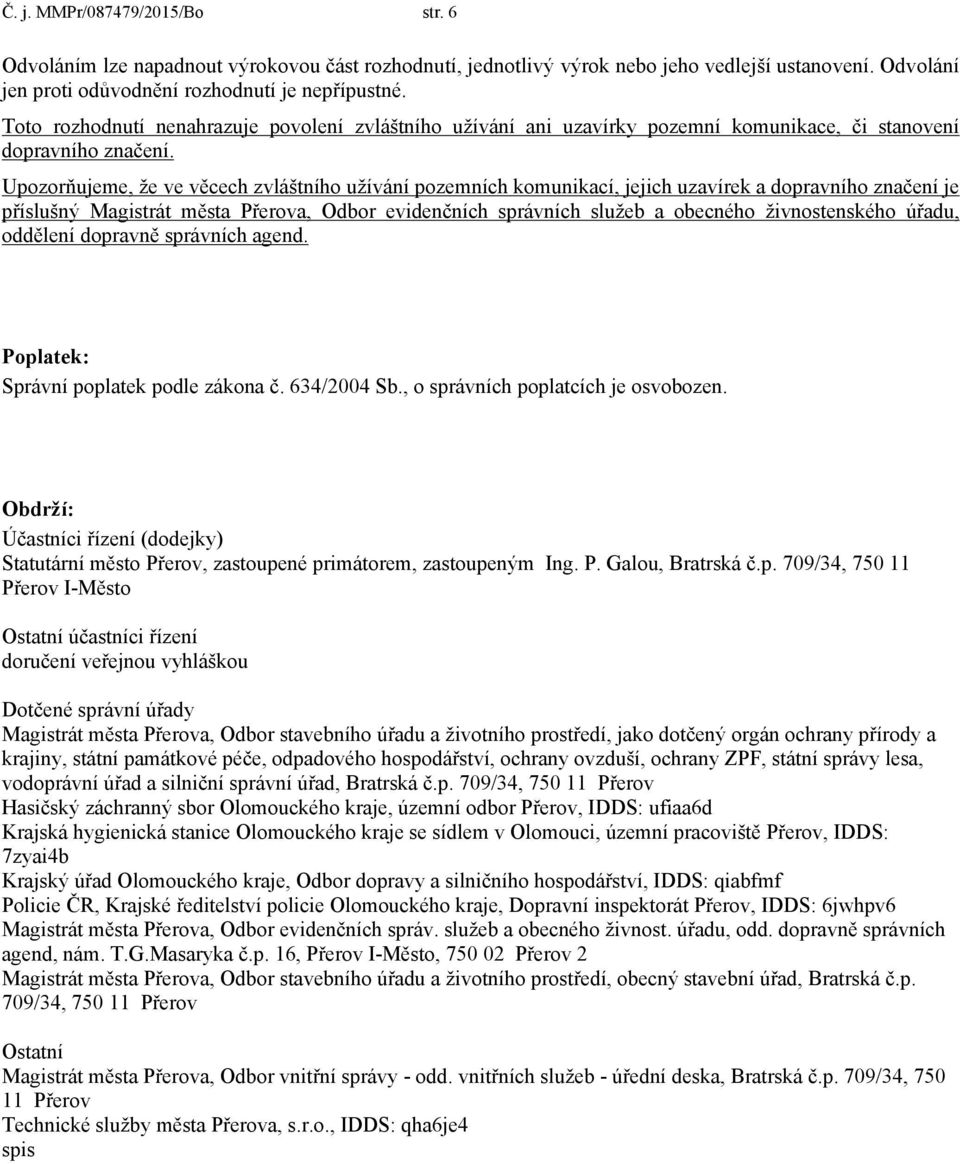 Upozorňujeme, že ve věcech zvláštního užívání pozemních komunikací, jejich uzavírek a dopravního značení je příslušný Magistrát města Přerova, Odbor evidenčních správních služeb a obecného