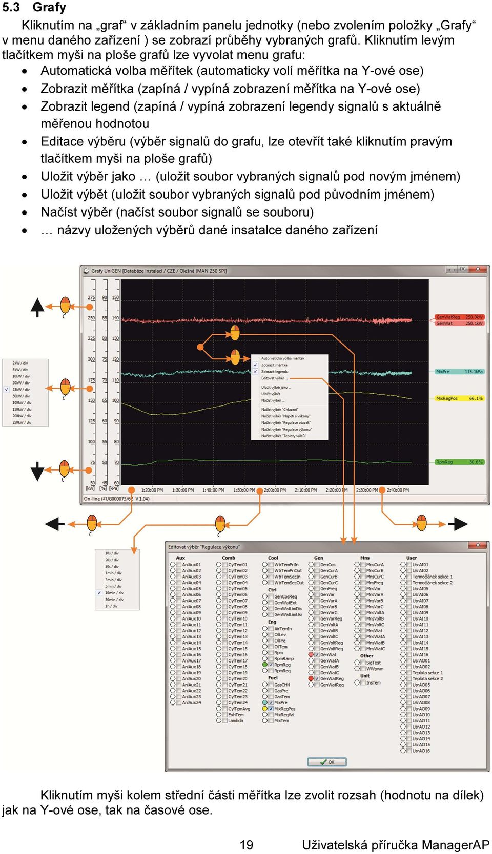 ose) Zobrazit legend (zapíná / vypíná zobrazení legendy signalů s aktuálně měřenou hodnotou Editace výběru (výběr signalů do grafu, lze otevřít také kliknutím pravým tlačítkem myši na ploše grafů)