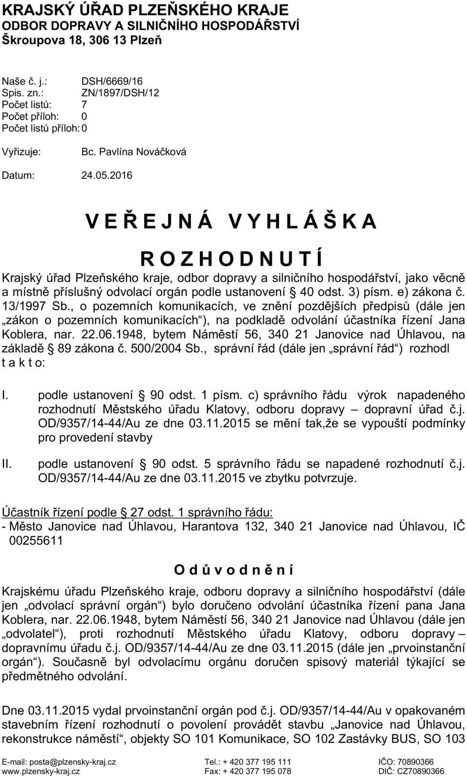 2016 VEŘEJNÁ VYHLÁŠKA ROZHODNUTÍ Krajský úřad Plzeňského kraje, odbor dopravy a silničního hospodářství, jako věcně a místně příslušný odvolací orgán podle ustanovení 40 odst. 3) písm. e) zákona č.