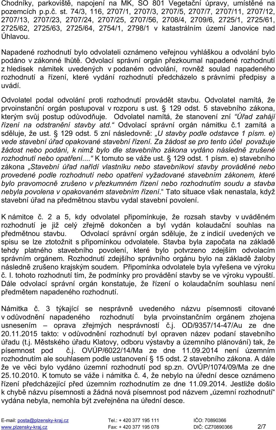 území Janovice nad Úhlavou. Napadené rozhodnutí bylo odvolateli oznámeno veřejnou vyhláškou a odvolání bylo podáno v zákonné lhůtě.