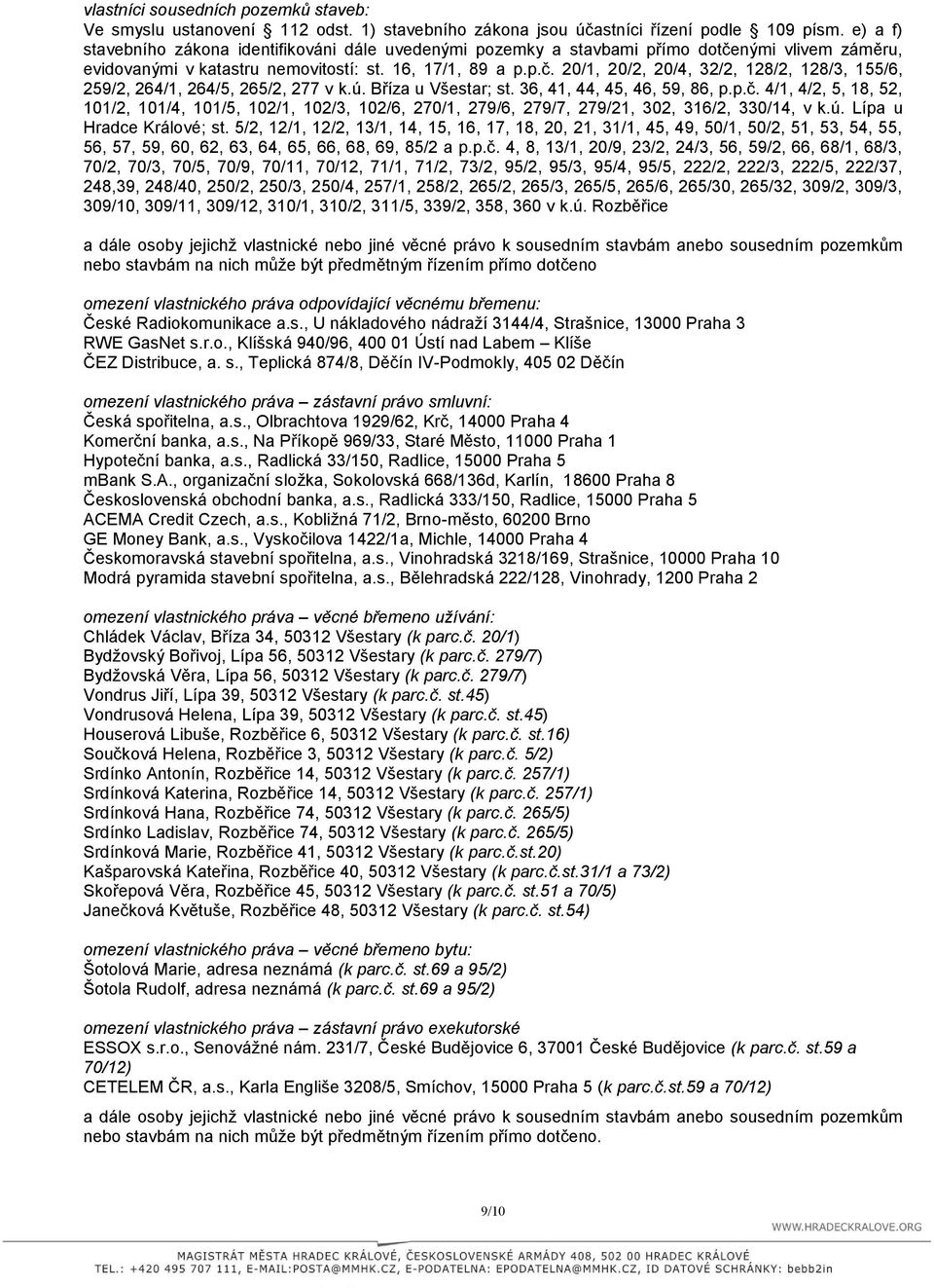 ú. Bříza u Všestar; st. 36, 41, 44, 45, 46, 59, 86, p.p.č. 4/1, 4/2, 5, 18, 52, 101/2, 101/4, 101/5, 102/1, 102/3, 102/6, 270/1, 279/6, 279/7, 279/21, 302, 316/2, 330/14, v k.ú. Lípa u Hradce Králové; st.