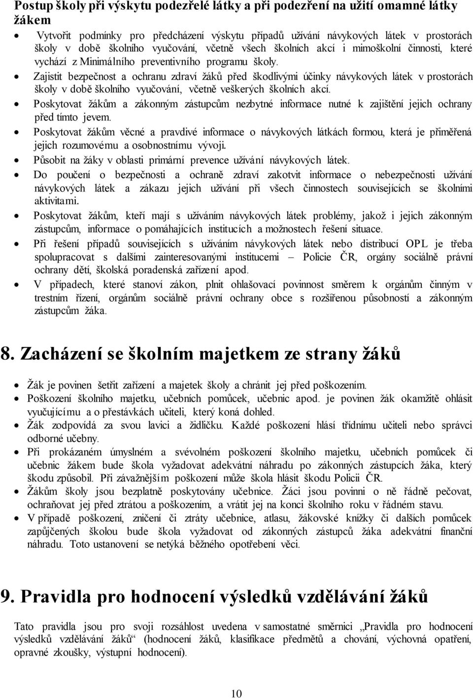 Zajistit bezpečnost a ochranu zdraví žáků před škodlivými účinky návykových látek v prostorách školy v době školního vyučování, včetně veškerých školních akcí.